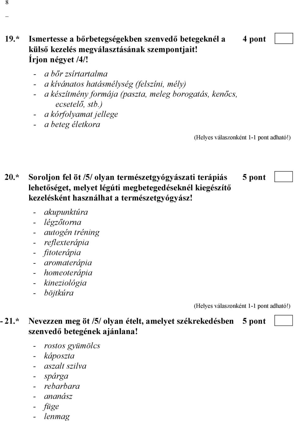 * Soroljon fel öt /5/ olyan természetgyógyászati terápiás 5 pont lehetőséget, melyet légúti megbetegedéseknél kiegészítő kezelésként használhat a természetgyógyász!