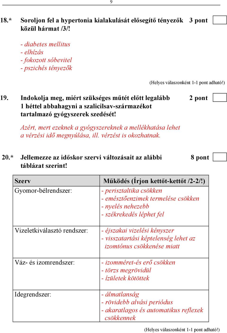 Azért, mert ezeknek a gyógyszereknek a mellékhatása lehet a vérzési idı megnyúlása, ill. vérzést is okozhatnak. 20.* Jellemezze az idıskor szervi változásait az alábbi 8 pont táblázat szerint!