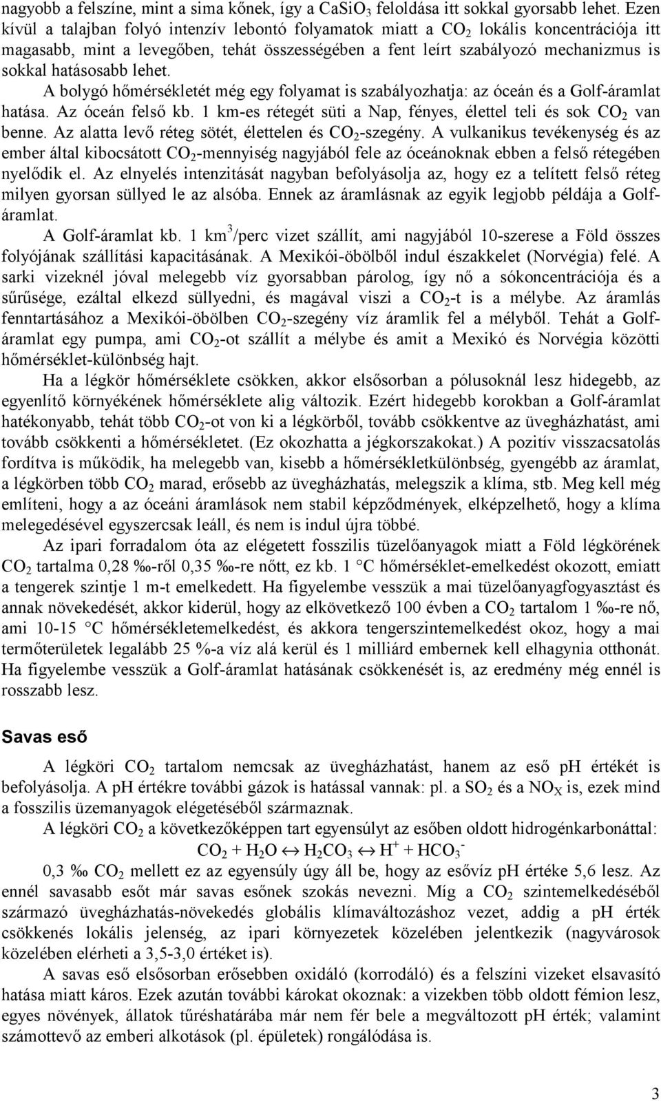 hatásosabb lehet. A bolygó hőmérsékletét még egy folyamat is szabályozhatja: az óceán és a Golf-áramlat hatása. Az óceán felső kb.