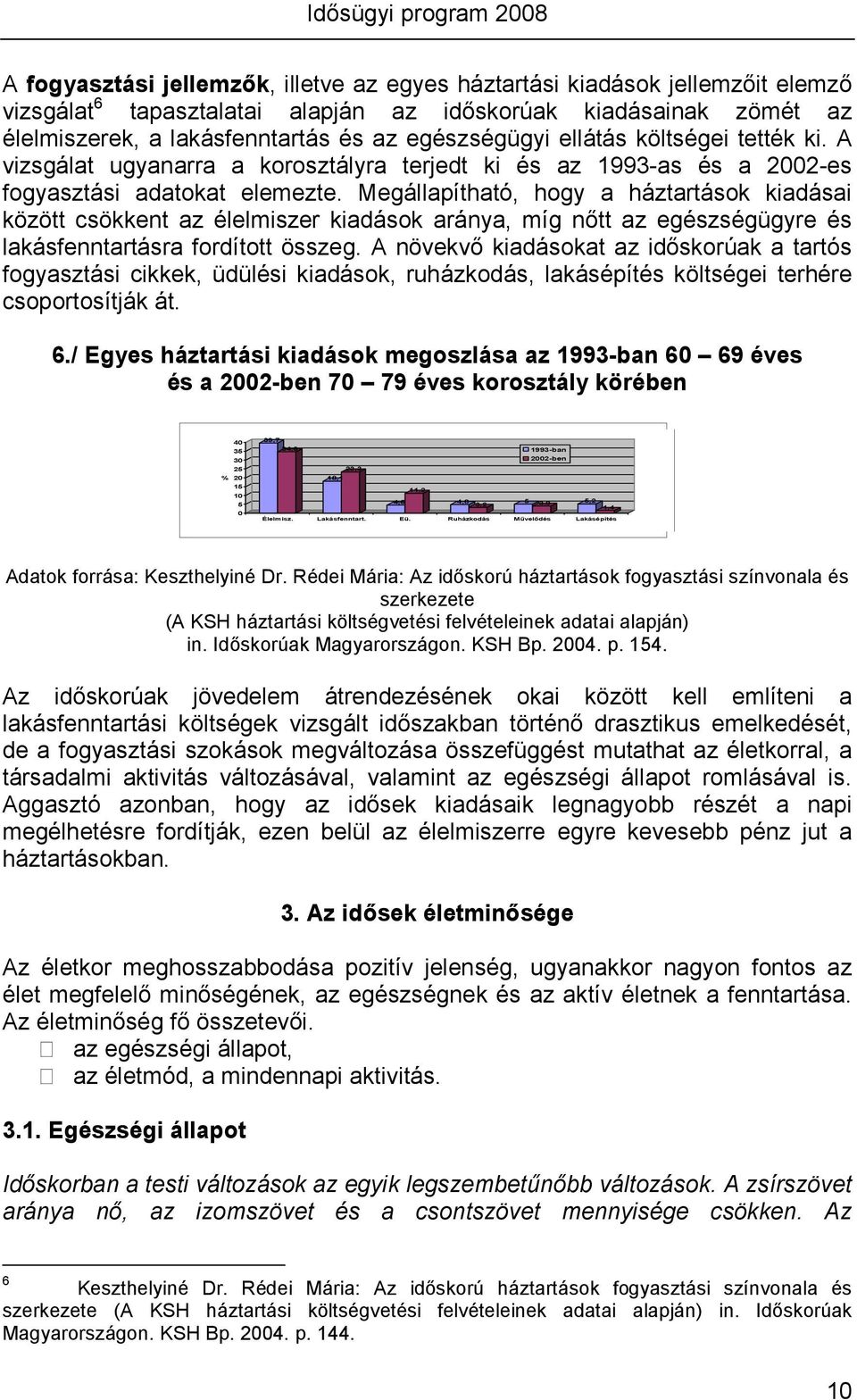 Megállapítható, hogy a háztartások kiadásai között csökkent az élelmiszer kiadások aránya, míg nıtt az egészségügyre és lakásfenntartásra fordított összeg.