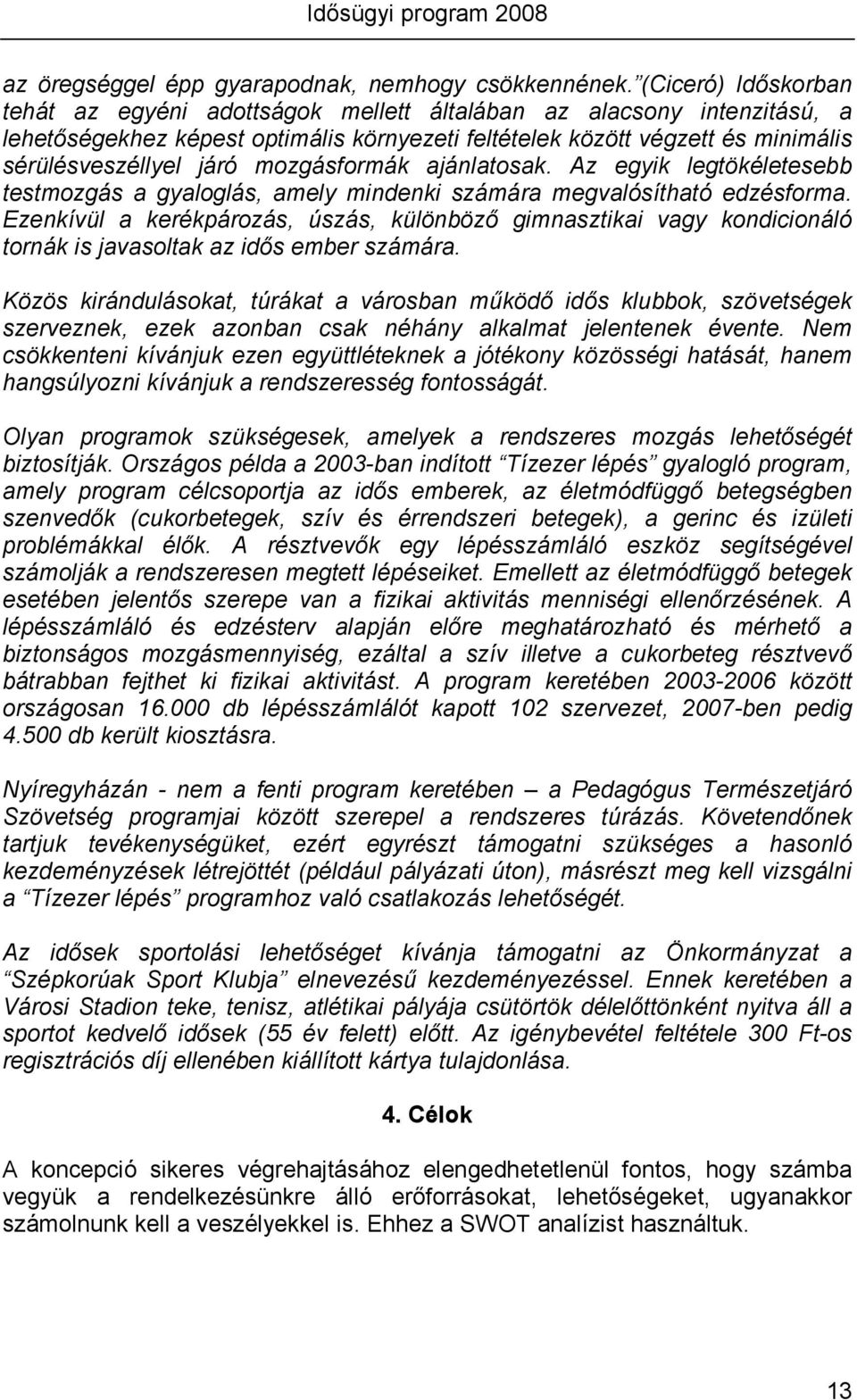 mozgásformák ajánlatosak. Az egyik legtökéletesebb testmozgás a gyaloglás, amely mindenki számára megvalósítható edzésforma.