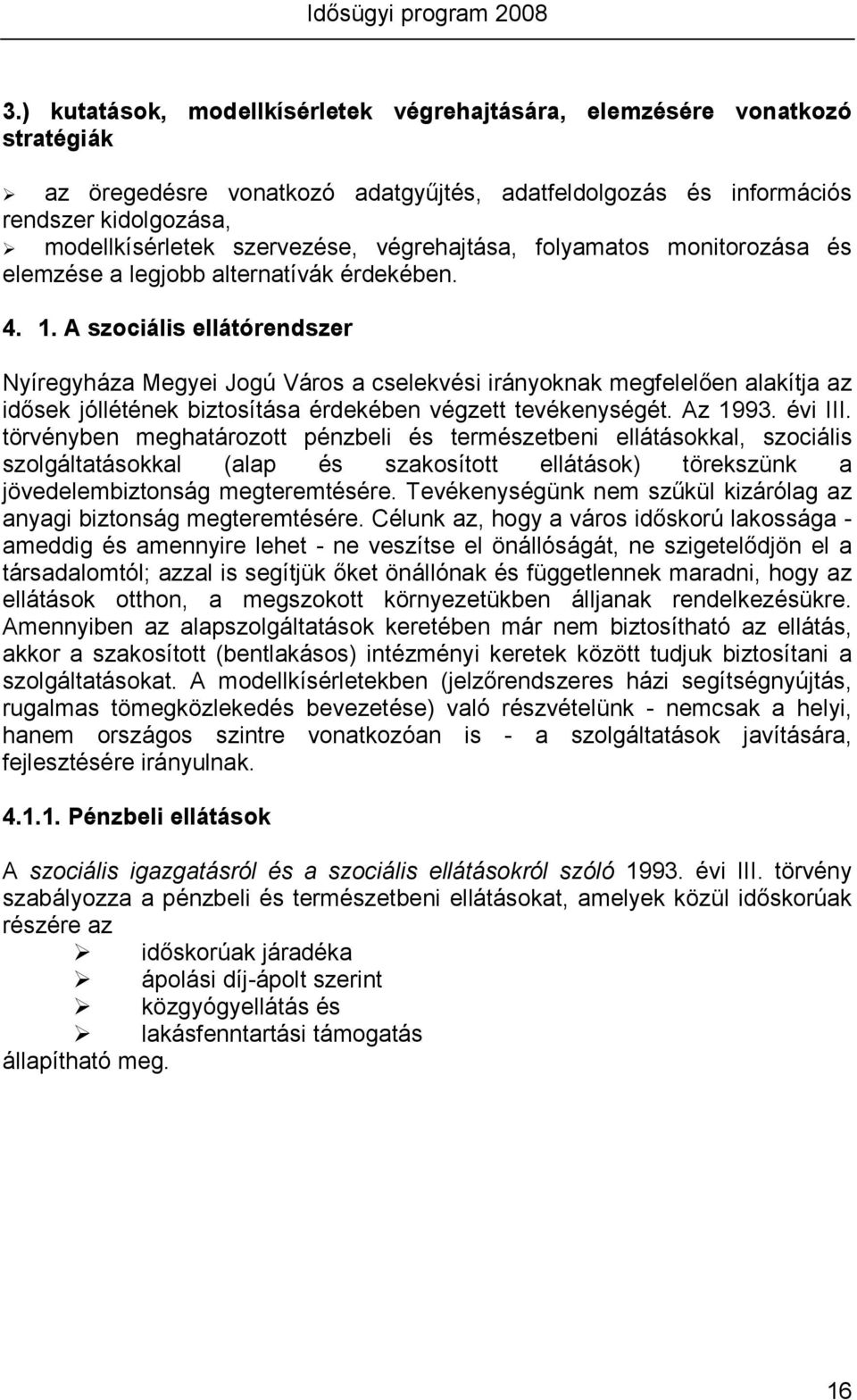 A szociális ellátórendszer Nyíregyháza Megyei Jogú Város a cselekvési irányoknak megfelelıen alakítja az idısek jóllétének biztosítása érdekében végzett tevékenységét. Az 1993. évi III.