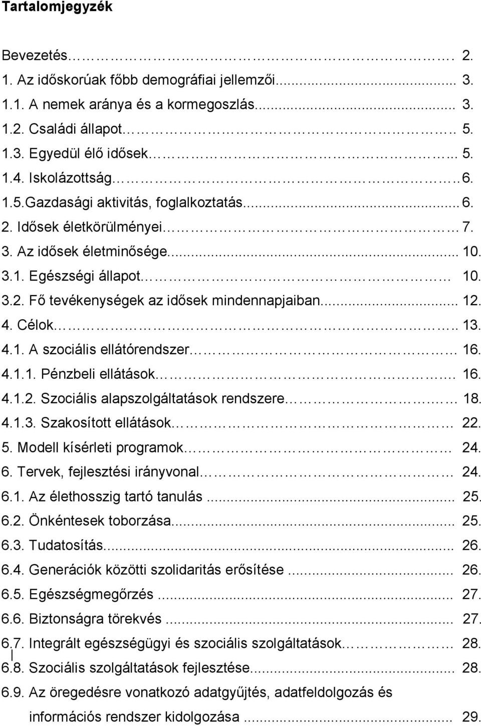 Célok.. 13. 4.1. A szociális ellátórendszer 16. 4.1.1. Pénzbeli ellátások. 16. 4.1.2. Szociális alapszolgáltatások rendszere. 18. 4.1.3. Szakosított ellátások 22. 5. Modell kísérleti programok 24. 6.