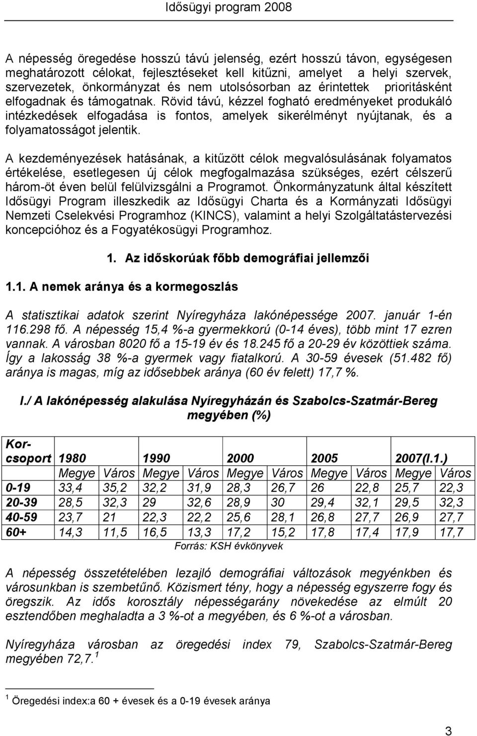 A kezdeményezések hatásának, a kitőzött célok megvalósulásának folyamatos értékelése, esetlegesen új célok megfogalmazása szükséges, ezért célszerő három-öt éven belül felülvizsgálni a Programot.