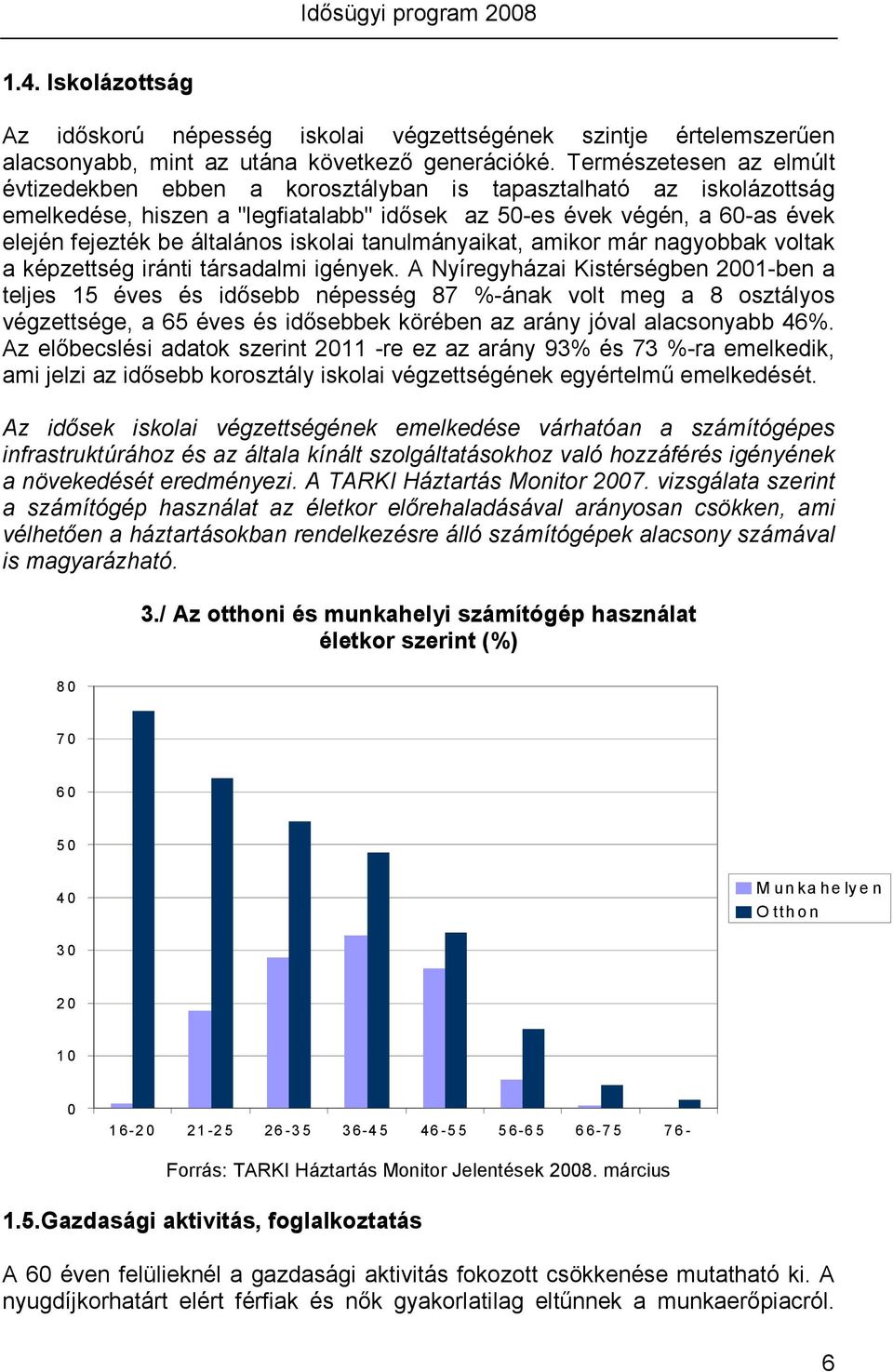 iskolai tanulmányaikat, amikor már nagyobbak voltak a képzettség iránti társadalmi igények.