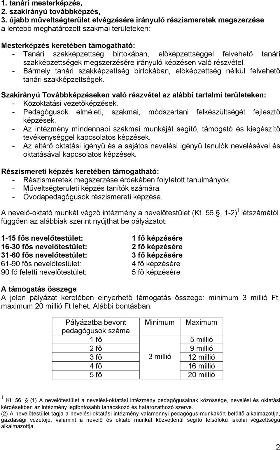 előképzettséggel felvehető tanári szakképzettségek megszerzésére irányuló képzésen való részvétel. - Bármely tanári szakképzettség birtokában, előképzettség nélkül felvehető tanári szakképzettségek.