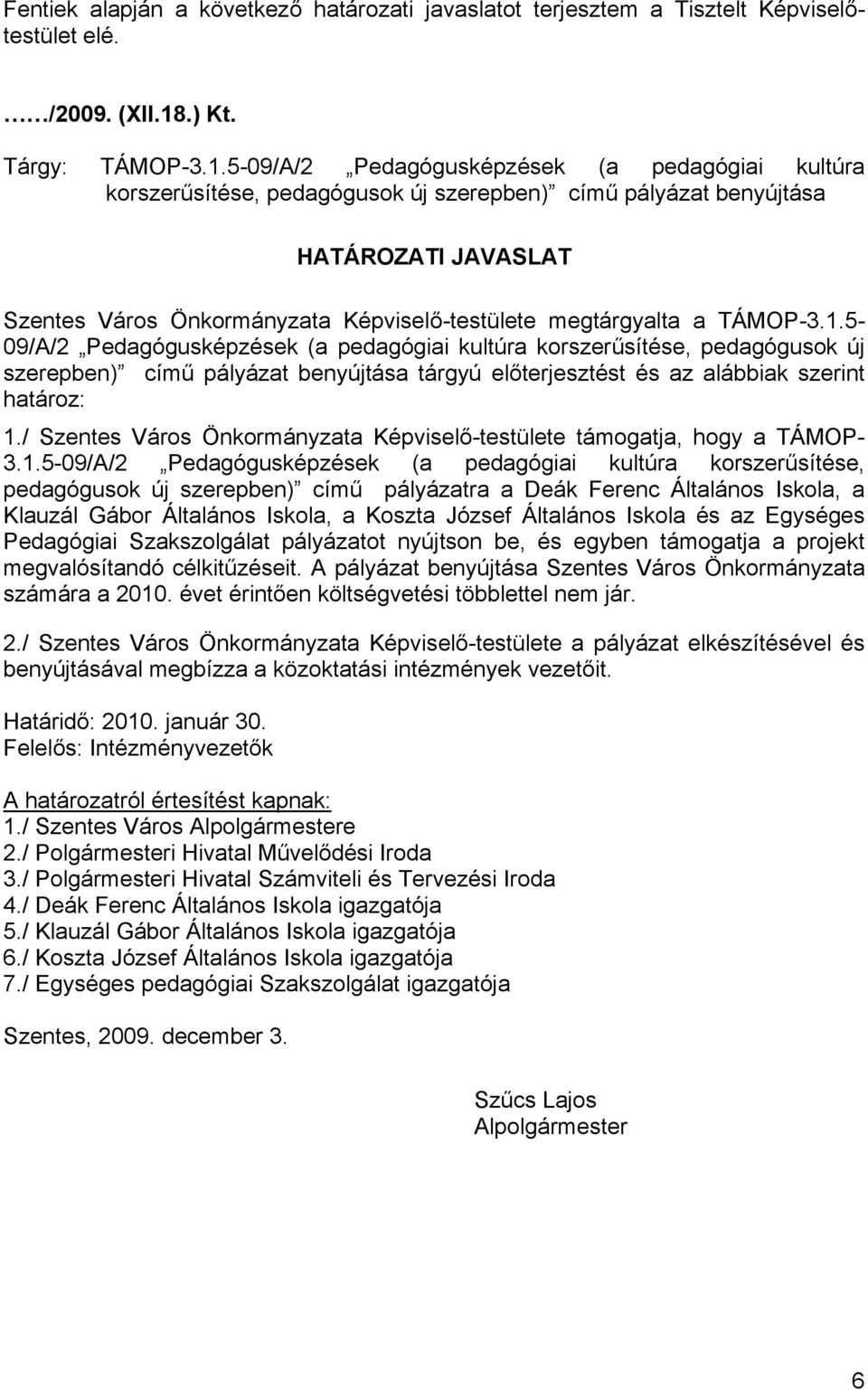 5-09/A/2 Pedagógusképzések (a pedagógiai kultúra korszerűsítése, pedagógusok új szerepben) című pályázat benyújtása HATÁROZATI JAVASLAT Szentes Város Önkormányzata Képviselő-testülete megtárgyalta a