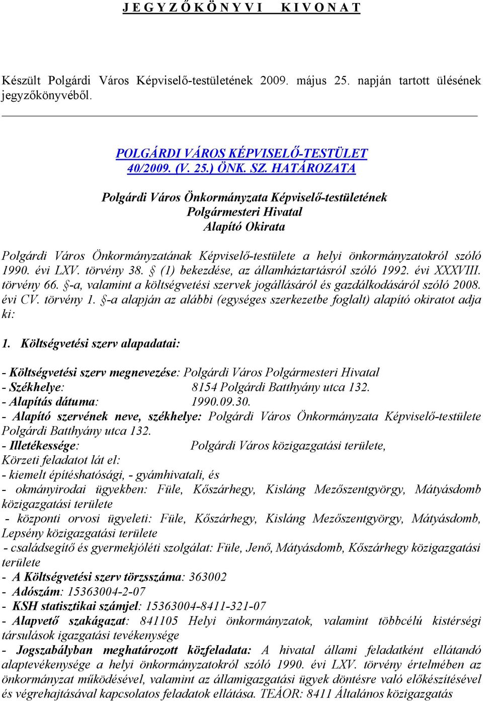 évi LXV. törvény 38. (1) bekezdése, az államháztartásról szóló 1992. évi XXXVIII. törvény 66. -a, valamint a költségvetési szervek jogállásáról és gazdálkodásáról szóló 2008. évi CV. törvény 1.