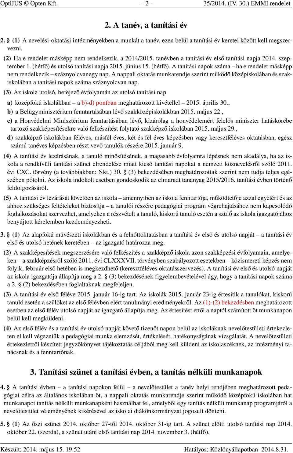 és utolsó tanítási napja 2015. június 15. (hétfő). A tanítási napok száma ha e rendelet másképp nem rendelkezik száznyolcvanegy nap.