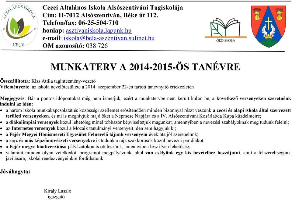 szeptember 22-én tartott tanévnyitó értekezleten Megjegyzés: Bár a pontos időpontokat még nem ismerjük, ezért a munkatervbe nem került külön be, a következő versenyeken szeretnénk indulni az idén: a