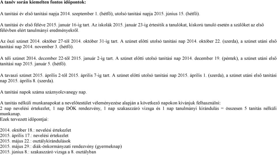 október 31-ig tart. A szünet előtti utolsó tanítási nap 2014. október 22. (szerda), a szünet utáni első tanítási nap 2014. november 3. (hétfő). A téli szünet 2014. december 22-től 2015.