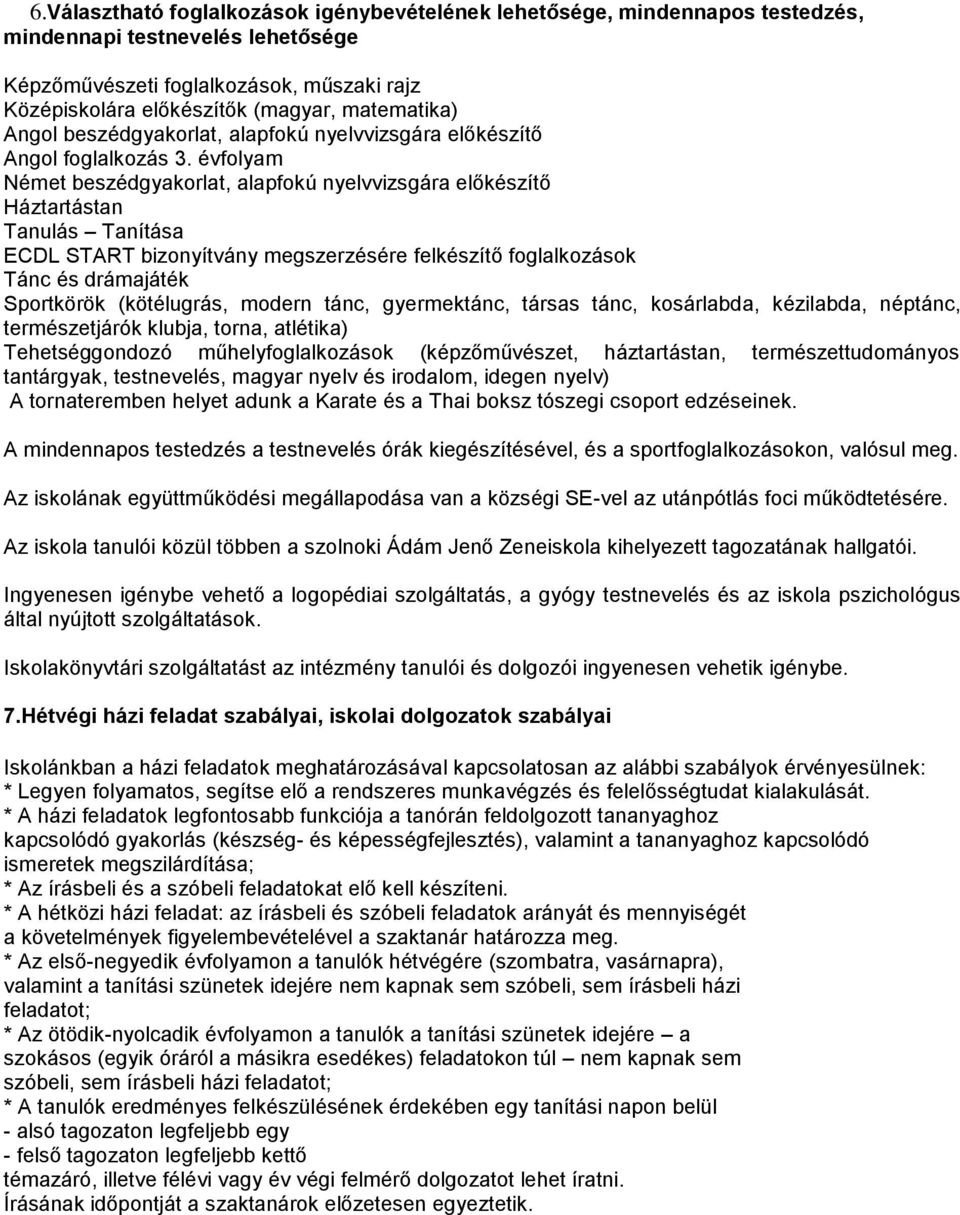 évfolyam Német beszédgyakorlat, alapfokú nyelvvizsgára előkészítő Háztartástan Tanulás Tanítása ECDL START bizonyítvány megszerzésére felkészítő foglalkozások Tánc és drámajáték Sportkörök