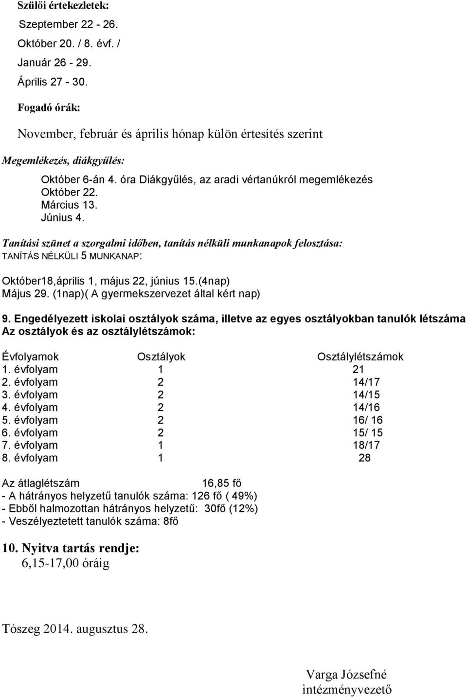 Tanítási szünet a szorgalmi időben, tanítás nélküli munkanapok felosztása: TANÍTÁS NÉLKÜLI 5 MUNKANAP: Október18,április 1, május 22, június 15.(4nap) Május 29.