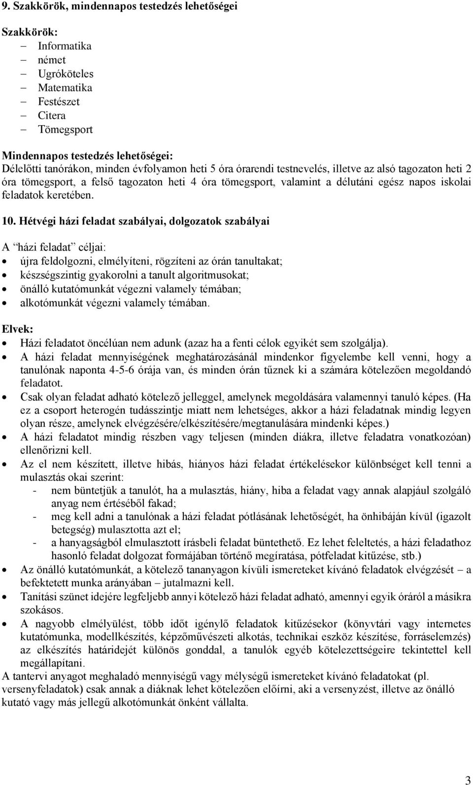 Hétvégi házi feladat szabályai, dolgozatok szabályai A házi feladat céljai: újra feldolgozni, elmélyíteni, rögzíteni az órán tanultakat; készségszintig gyakorolni a tanult algoritmusokat; önálló