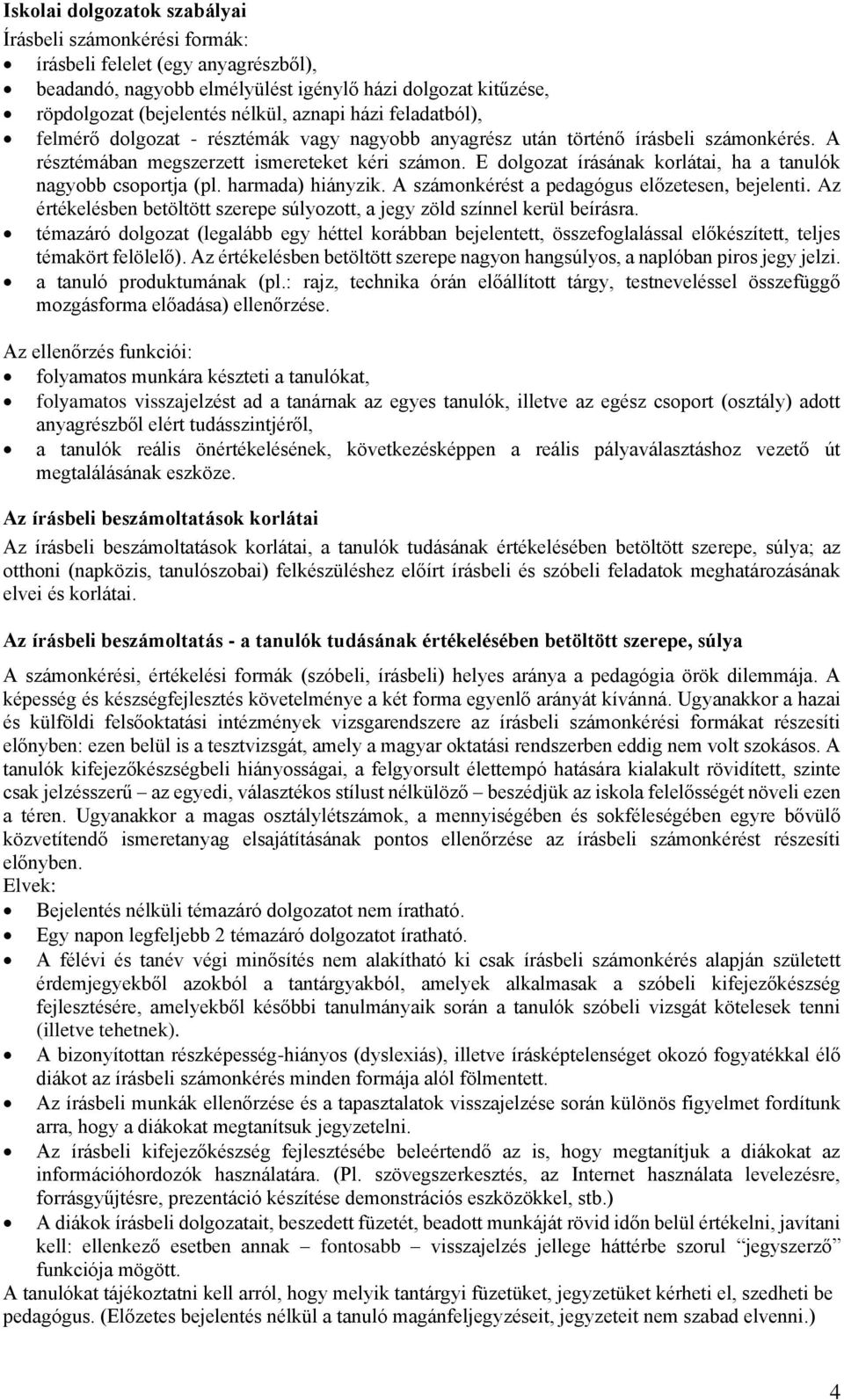 E dolgozat írásának korlátai, ha a tanulók nagyobb csoportja (pl. harmada) hiányzik. A számonkérést a pedagógus előzetesen, bejelenti.