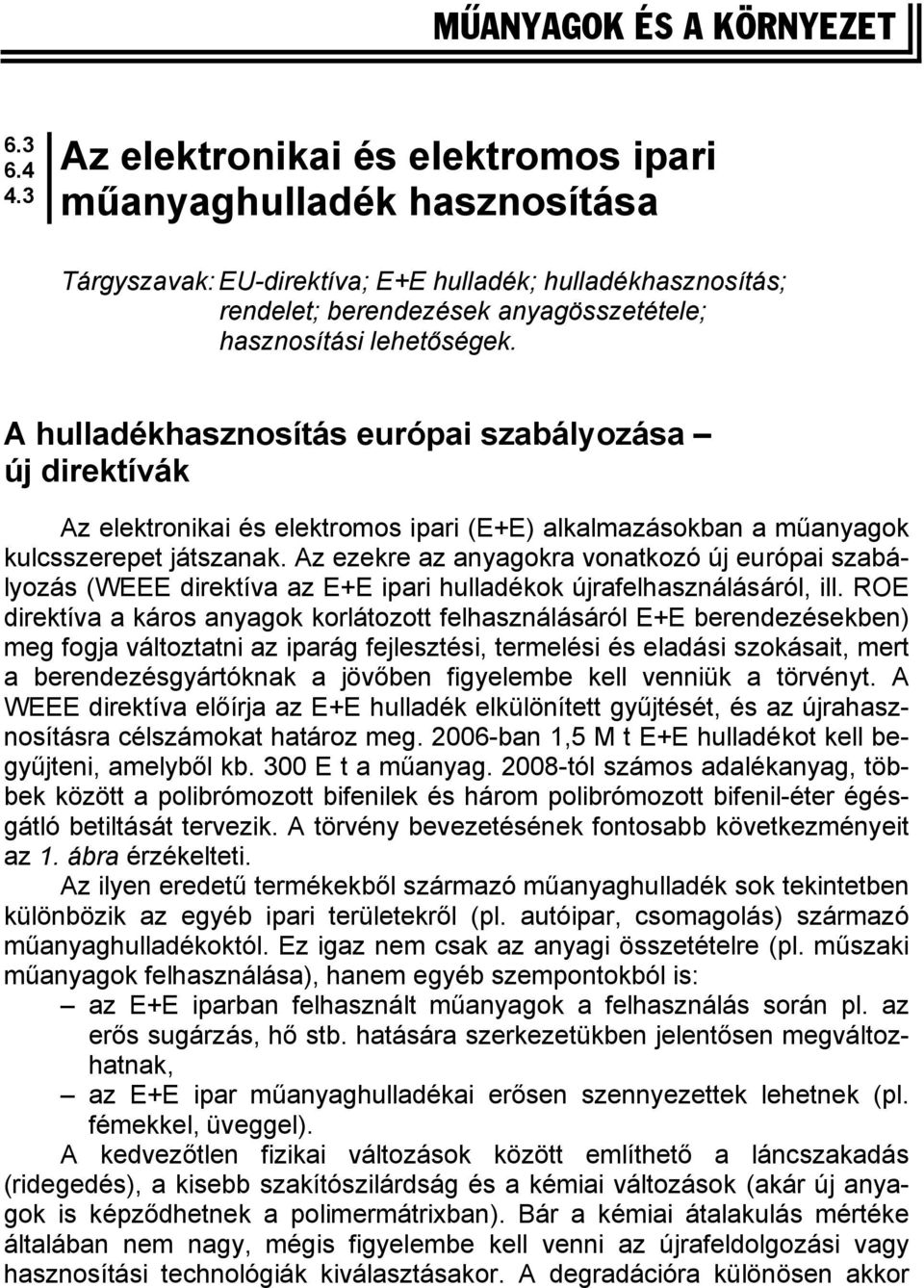 A hulladékhasznosítás európai szabályozása új direktívák Az elektronikai és elektromos ipari (E+E) alkalmazásokban a műanyagok kulcsszerepet játszanak.