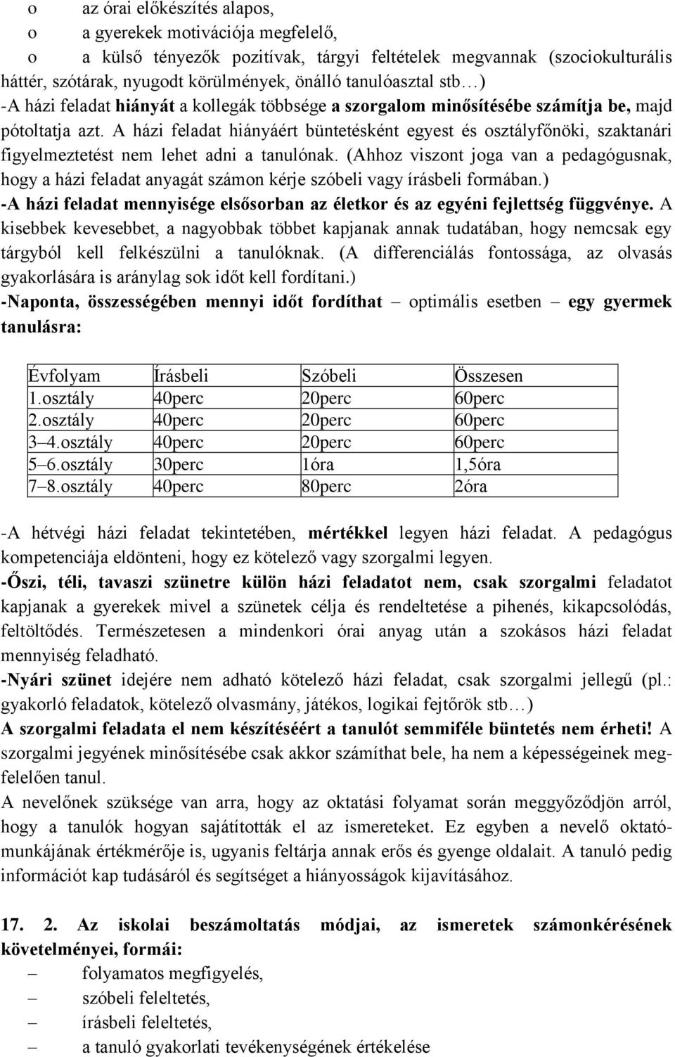 A házi feladat hiányáért büntetésként egyest és osztályfőnöki, szaktanári figyelmeztetést nem lehet adni a tanulónak.