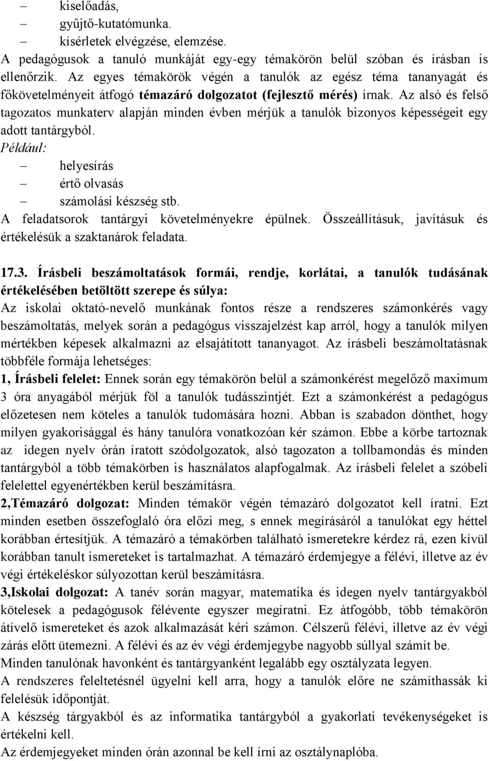 Az alsó és felső tagozatos munkaterv alapján minden évben mérjük a tanulók bizonyos képességeit egy adott tantárgyból. Például: helyesírás értő olvasás számolási készség stb.