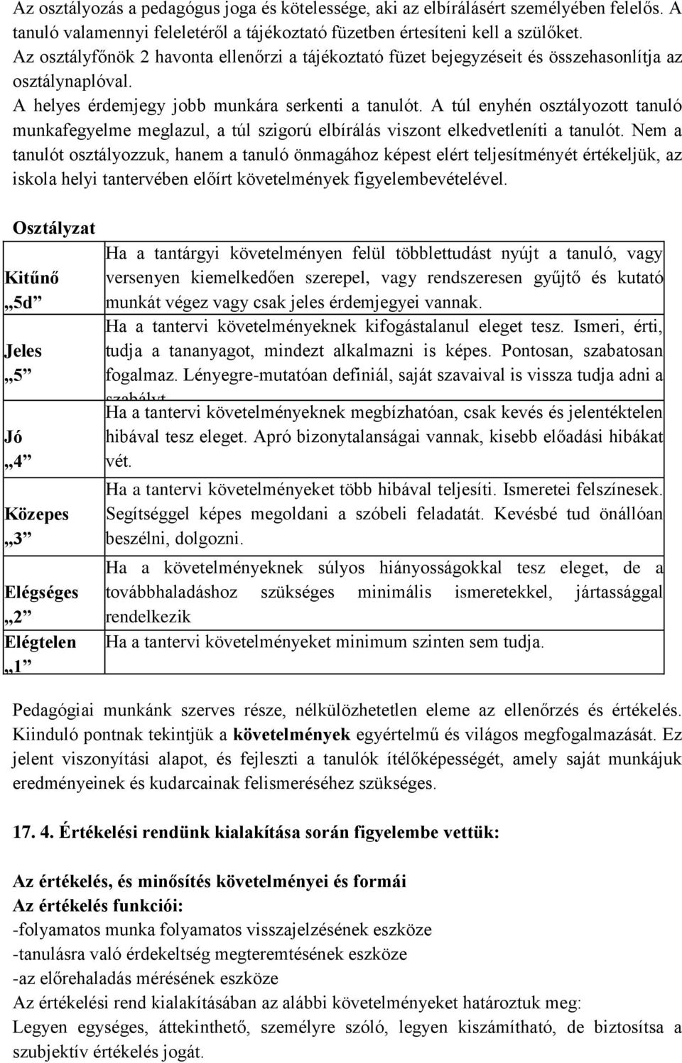 A túl enyhén osztályozott tanuló munkafegyelme meglazul, a túl szigorú elbírálás viszont elkedvetleníti a tanulót.