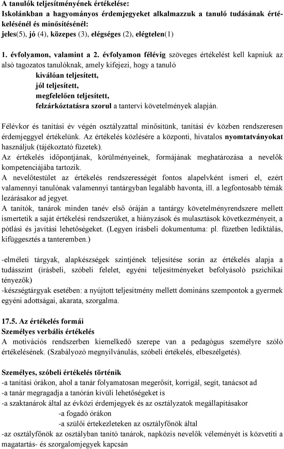 évfolyamon, valamint a évfolyamon félévig szöveges értékelést kell kapniuk az alsó tagozatos tanulóknak, amely kifejezi, hogy a tanuló kiválóan teljesített, jól teljesített, megfelelően teljesített,