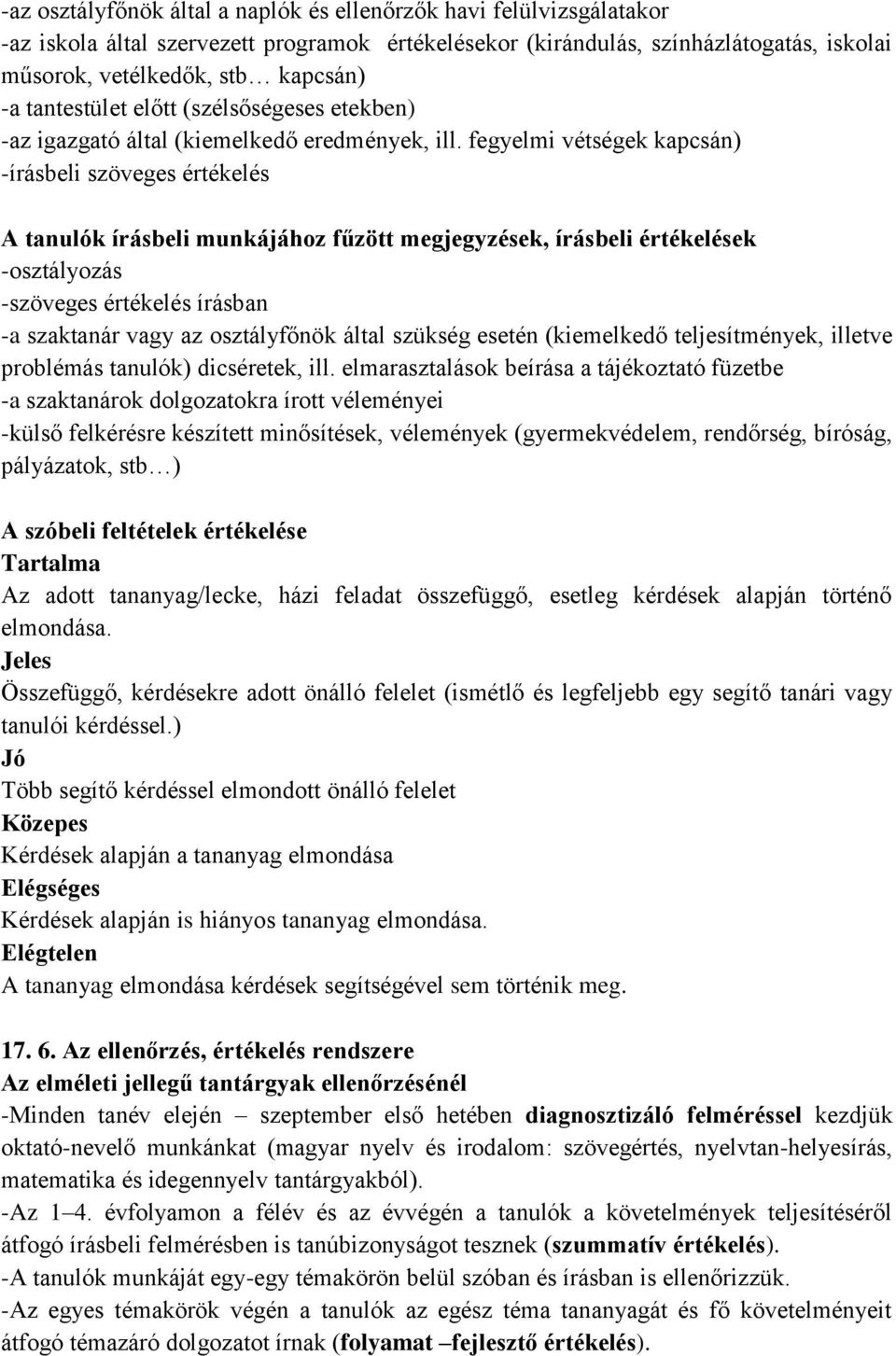 fegyelmi vétségek kapcsán) -írásbeli szöveges értékelés A tanulók írásbeli munkájához fűzött megjegyzések, írásbeli értékelések -osztályozás -szöveges értékelés írásban -a szaktanár vagy az