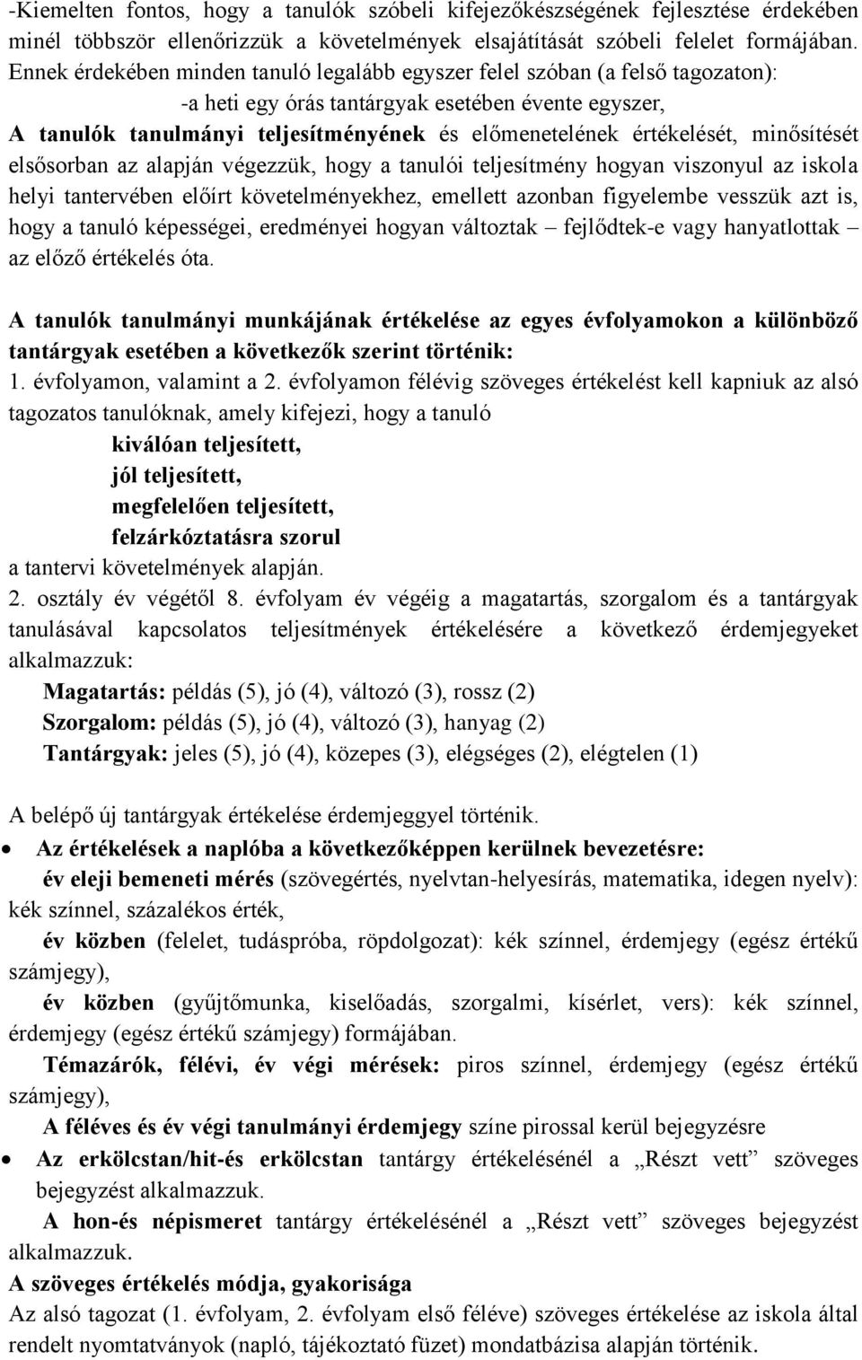 értékelését, minősítését elsősorban az alapján végezzük, hogy a tanulói teljesítmény hogyan viszonyul az iskola helyi tantervében előírt követelményekhez, emellett azonban figyelembe vesszük azt is,