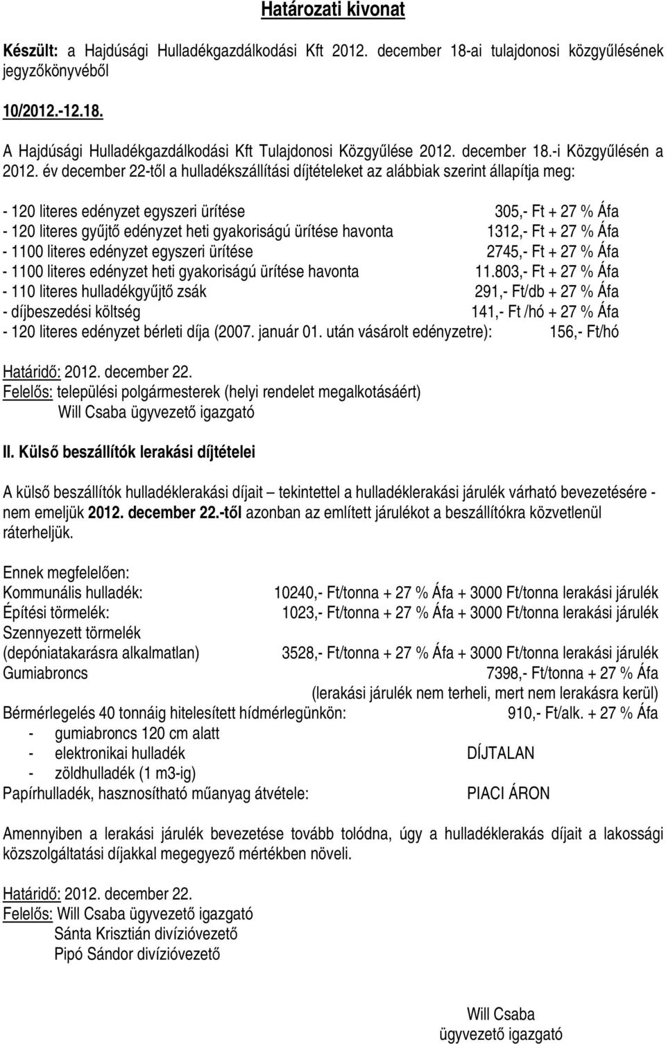 év december 22-től a hulladékszállítási díjtételeket az alábbiak szerint állapítja meg: - 120 literes edényzet egyszeri ürítése 305,- Ft + 27 % Áfa - 120 literes gyűjtő edényzet heti gyakoriságú