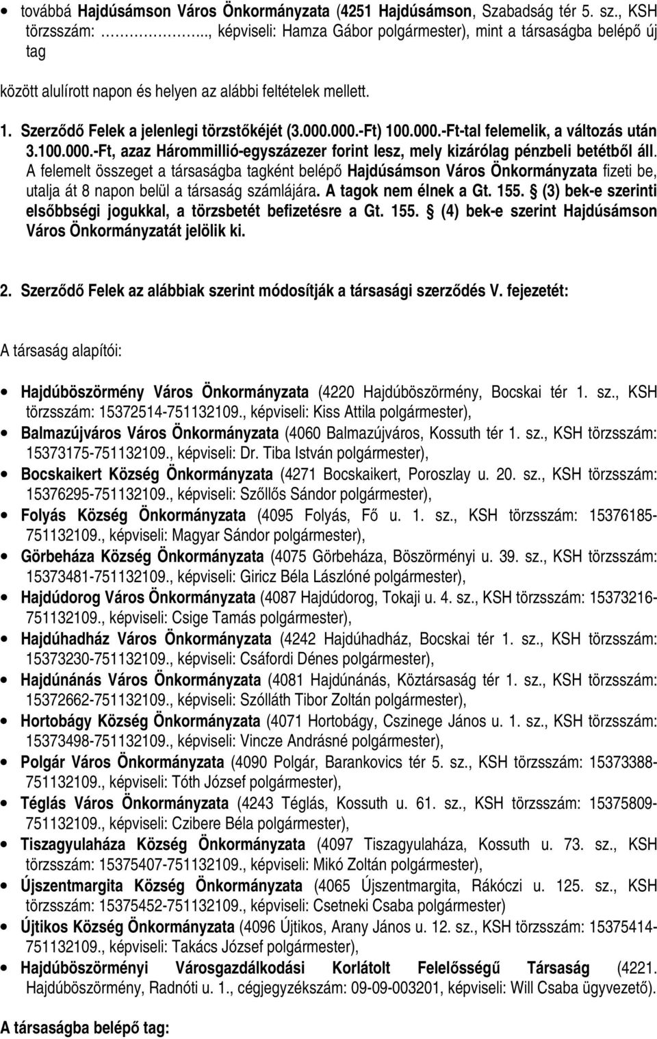 000.-Ft-tal felemelik, a változás után 3.100.000.-Ft, azaz Hárommillió-egyszázezer forint lesz, mely kizárólag pénzbeli betétből áll.