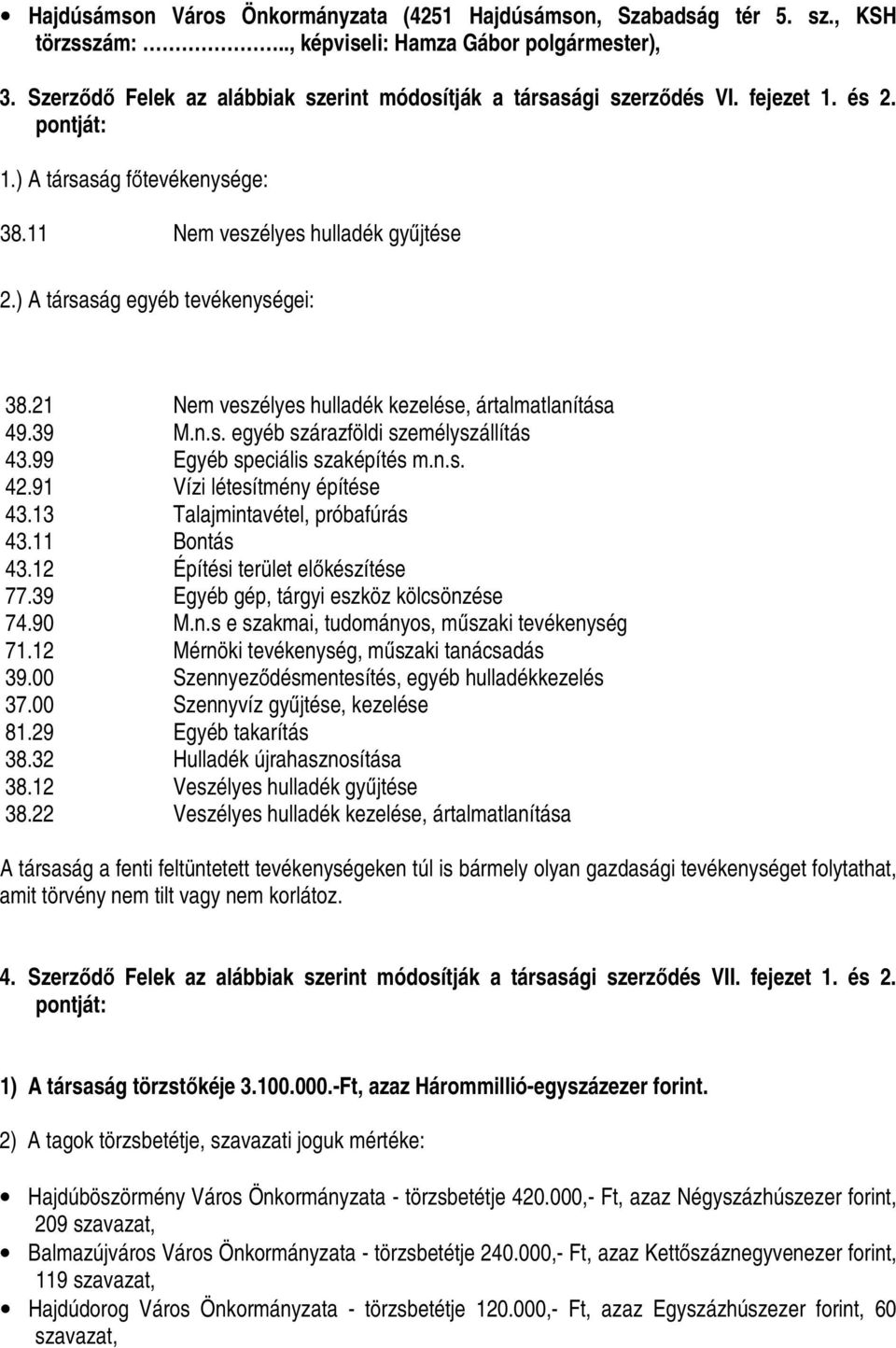 ) A társaság egyéb tevékenységei: 38.21 Nem veszélyes hulladék kezelése, ártalmatlanítása 49.39 M.n.s. egyéb szárazföldi személyszállítás 43.99 Egyéb speciális szaképítés m.n.s. 42.