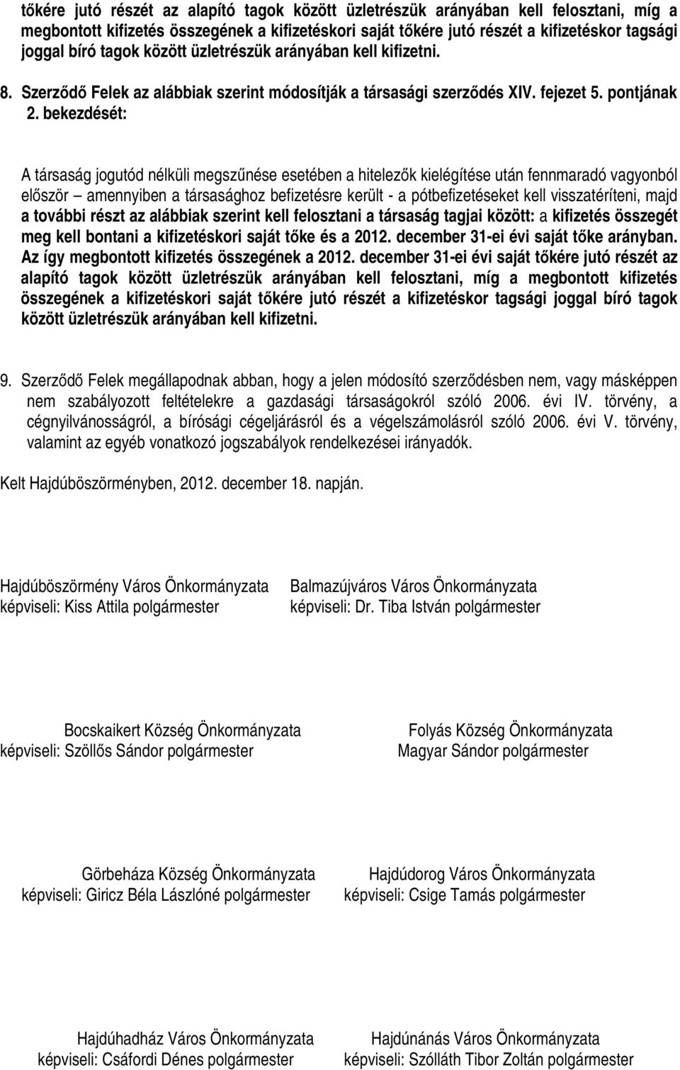 bekezdését: A társaság jogutód nélküli megszűnése esetében a hitelezők kielégítése után fennmaradó vagyonból először amennyiben a társasághoz befizetésre került - a pótbefizetéseket kell