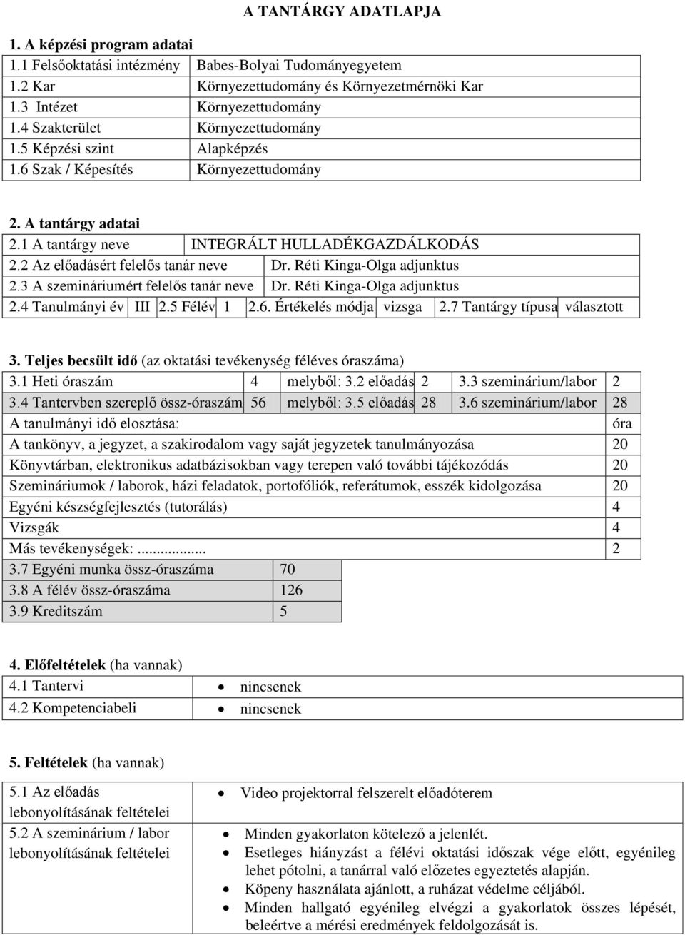 2 Az előadásért felelős tanár neve Dr. Réti Kinga-Olga adjunktus 2.3 A szemináriumért felelős tanár neve Dr. Réti Kinga-Olga adjunktus 2.4 Tanulmányi év III 2.5 Félév 1 2.6. Értékelés módja vizsga 2.