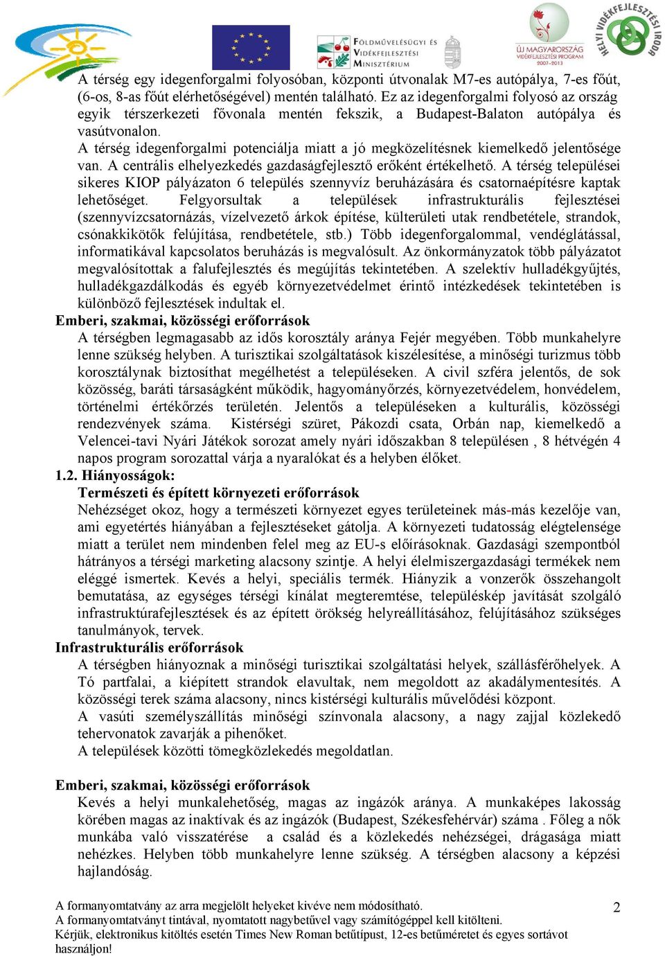 A térség idegenforgalmi potenciálja miatt a jó megközelítésnek kiemelkedő jelentősége van. A centrális elhelyezkedés gazdaságfejlesztő erőként értékelhető.