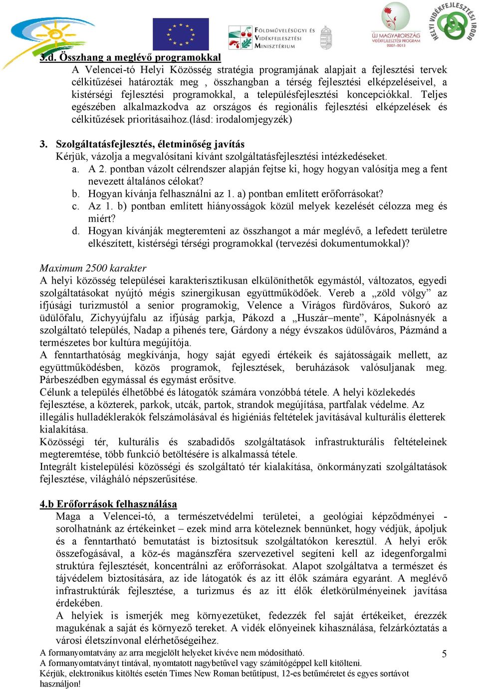 (lásd: irodalomjegyzék) 3. Szolgáltatásfejlesztés, életminőség javítás Kérjük, vázolja a megvalósítani kívánt szolgáltatásfejlesztési intézkedéseket. a. A 2.