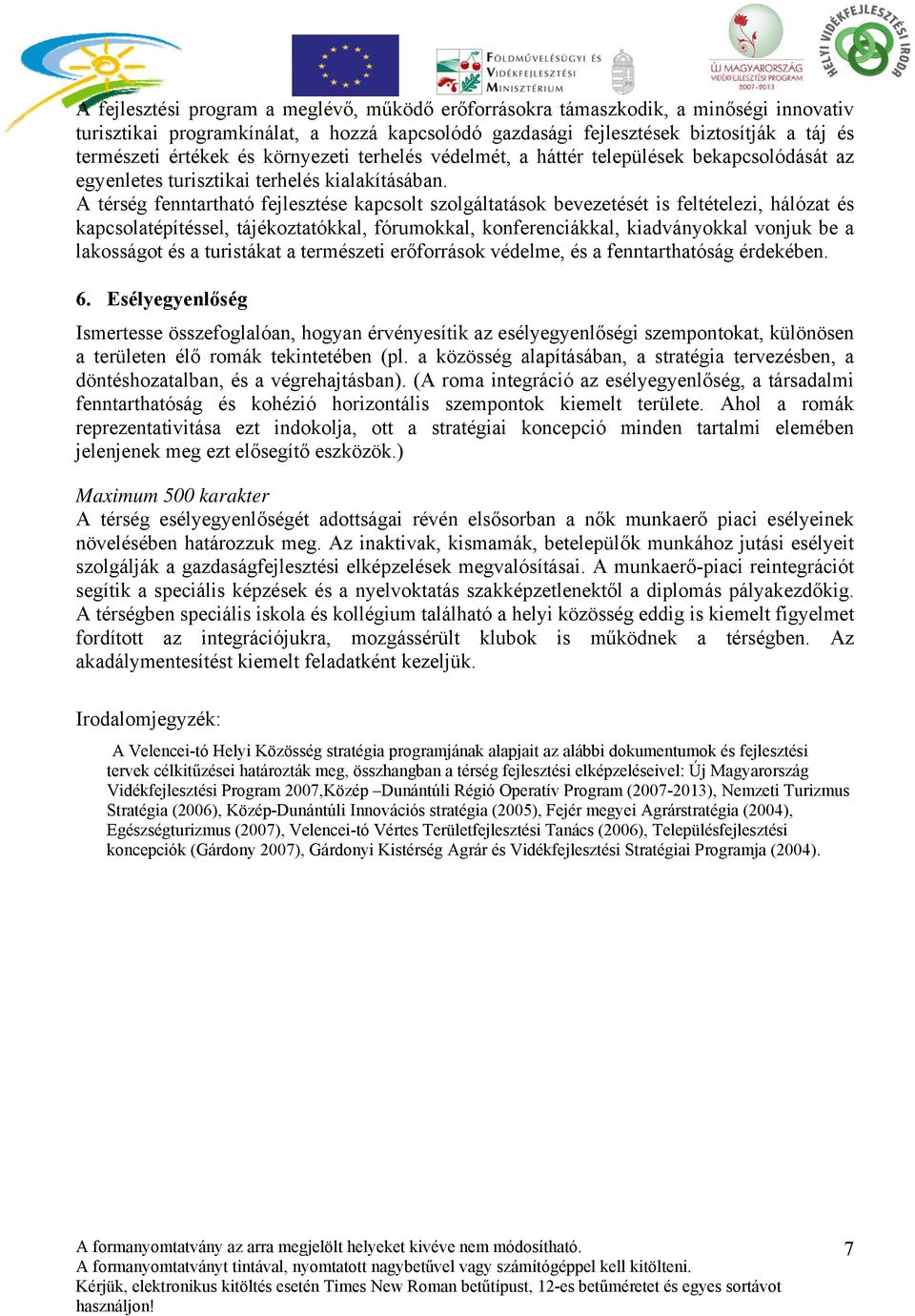 A térség fenntartható fejlesztése kapcsolt szolgáltatások bevezetését is feltételezi, hálózat és kapcsolatépítéssel, tájékoztatókkal, fórumokkal, konferenciákkal, kiadványokkal vonjuk be a lakosságot