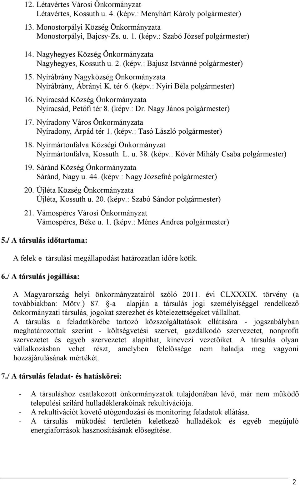 Nyíracsád Község Önkormányzata Nyíracsád, Petőfi tér 8. (képv.: Dr. Nagy János polgármester) 17. Nyíradony Város Önkormányzata Nyíradony, Árpád tér 1. (képv.: Tasó László polgármester) 18.