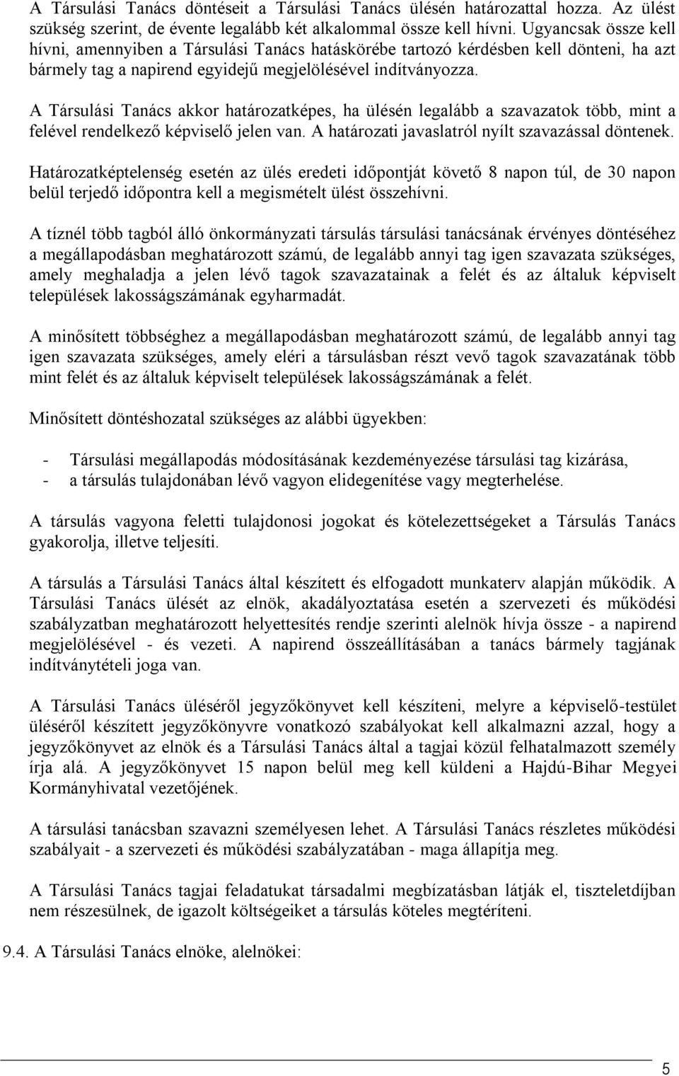 A Társulási Tanács akkor határozatképes, ha ülésén legalább a szavazatok több, mint a felével rendelkező képviselő jelen van. A határozati javaslatról nyílt szavazással döntenek.