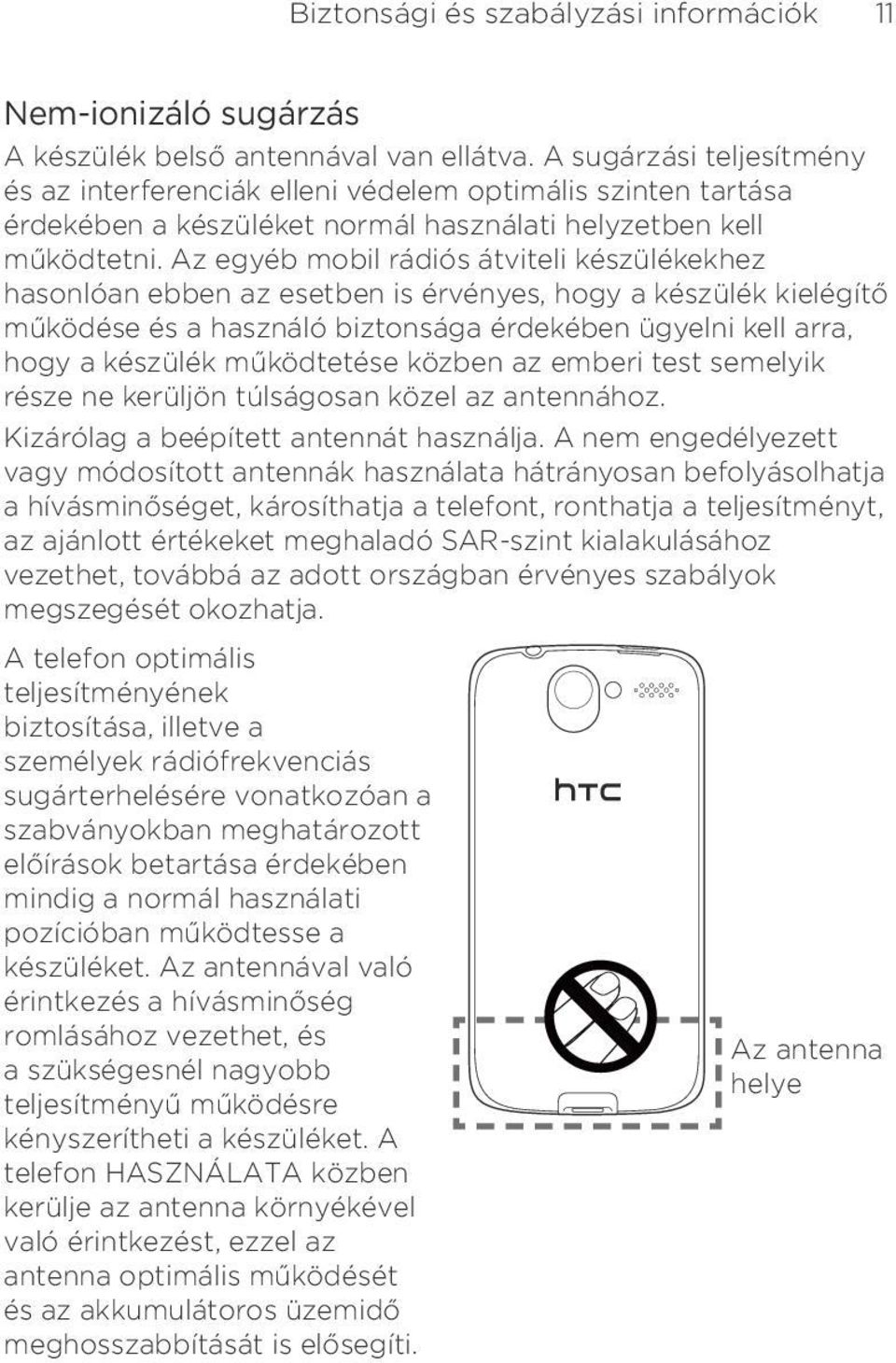 Az egyéb mobil rádiós átviteli készülékekhez hasonlóan ebben az esetben is érvényes, hogy a készülék kielégítő működése és a használó biztonsága érdekében ügyelni kell arra, hogy a készülék