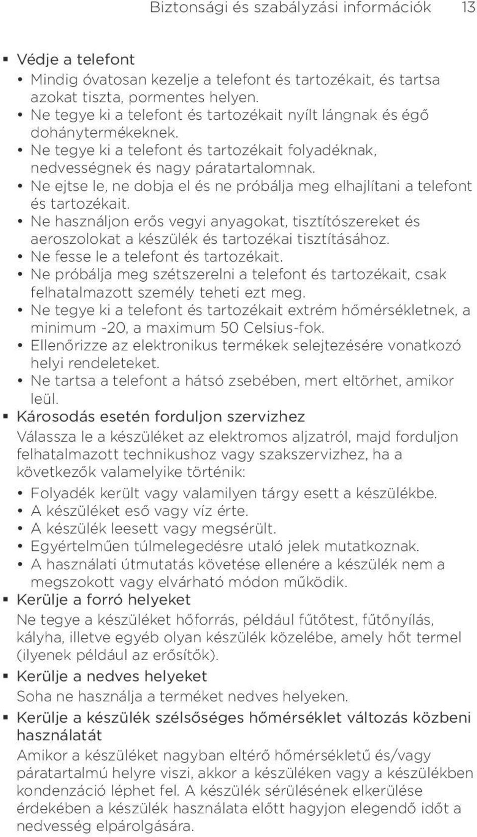 Ne ejtse le, ne dobja el és ne próbálja meg elhajlítani a telefont és tartozékait. Ne használjon erős vegyi anyagokat, tisztítószereket és aeroszolokat a készülék és tartozékai tisztításához.