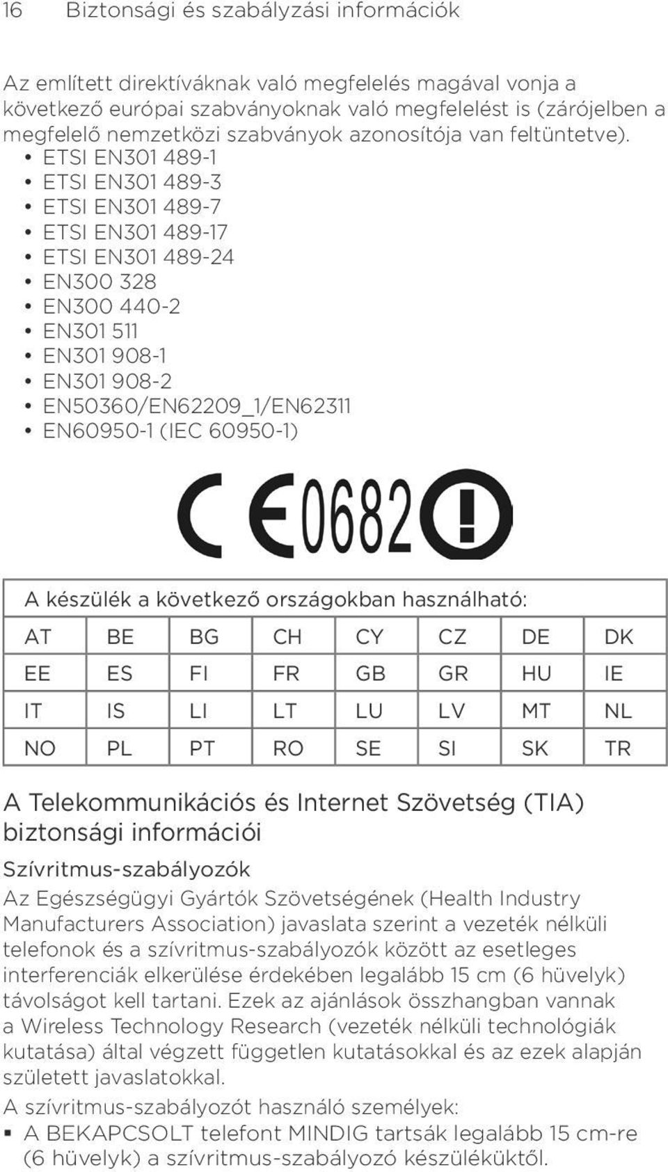 ETSI EN301 489-1 ETSI EN301 489-3 ETSI EN301 489-7 ETSI EN301 489-17 ETSI EN301 489-24 EN300 328 EN300 440-2 EN301 511 EN301 908-1 EN301 908-2 EN50360/EN62209_1/EN62311 EN60950-1 (IEC 60950-1) A