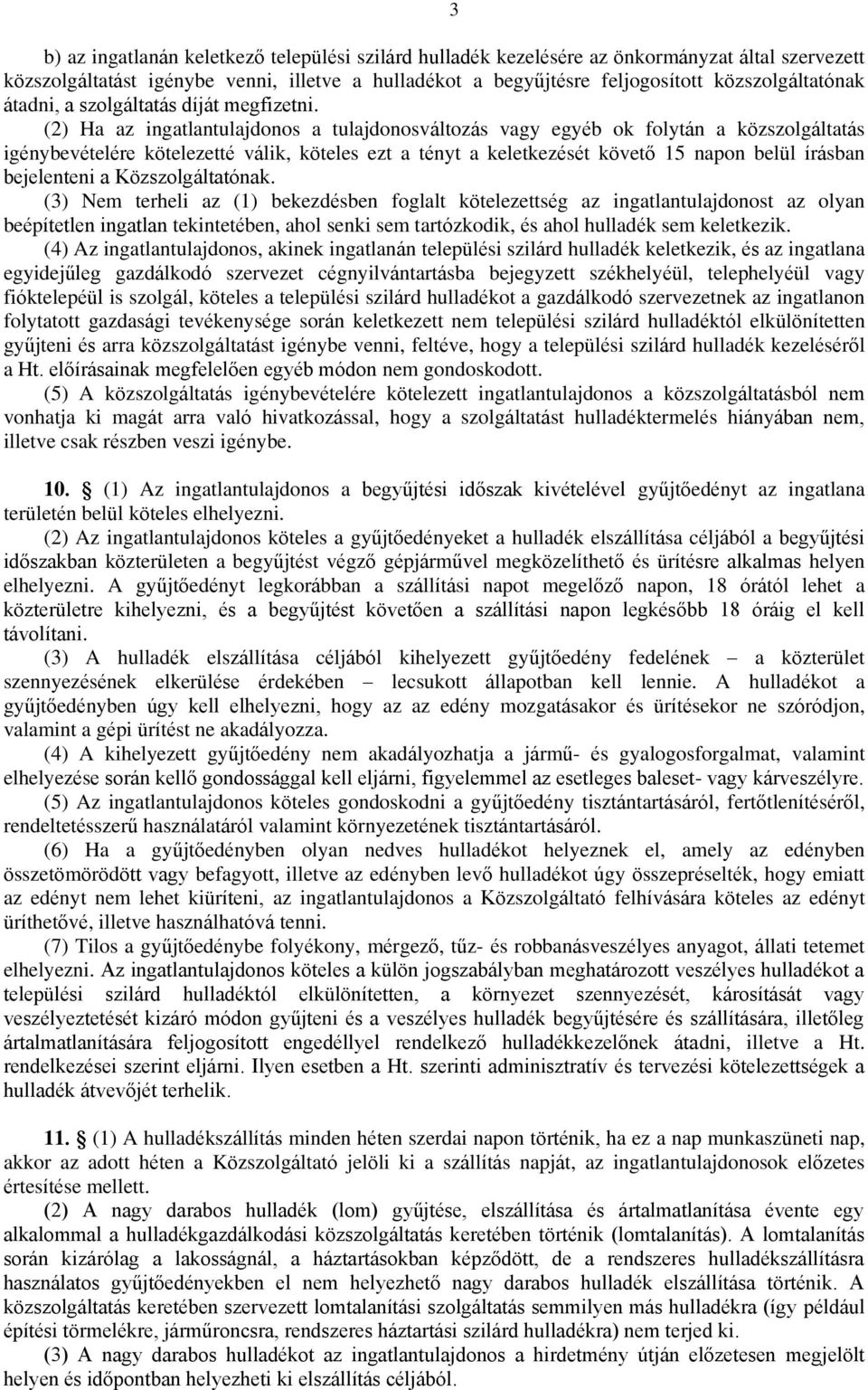 (2) Ha az ingatlantulajdonos a tulajdonosváltozás vagy egyéb ok folytán a közszolgáltatás igénybevételére kötelezetté válik, köteles ezt a tényt a keletkezését követő 15 napon belül írásban