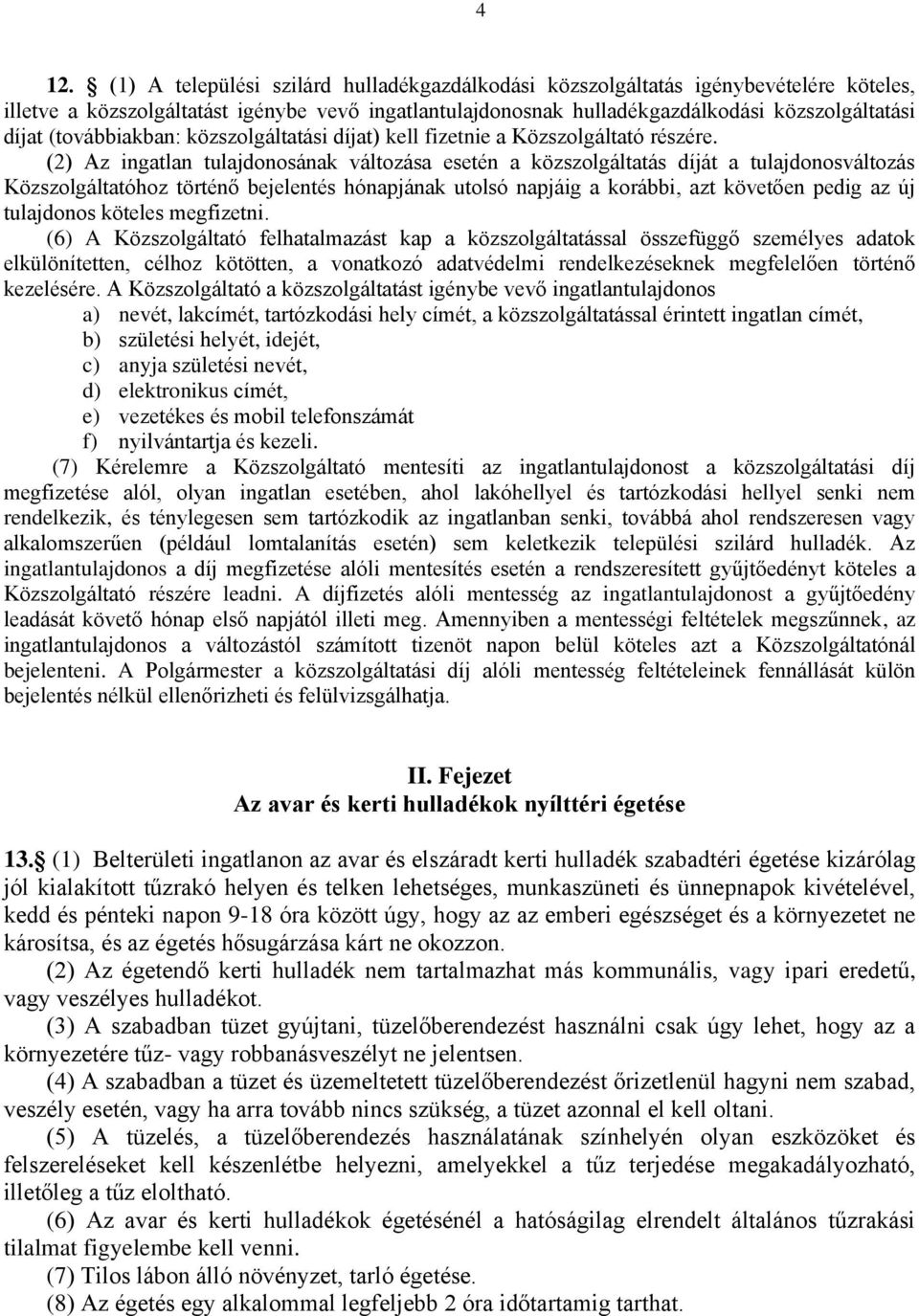 (2) Az ingatlan tulajdonosának változása esetén a közszolgáltatás díját a tulajdonosváltozás Közszolgáltatóhoz történő bejelentés hónapjának utolsó napjáig a korábbi, azt követően pedig az új