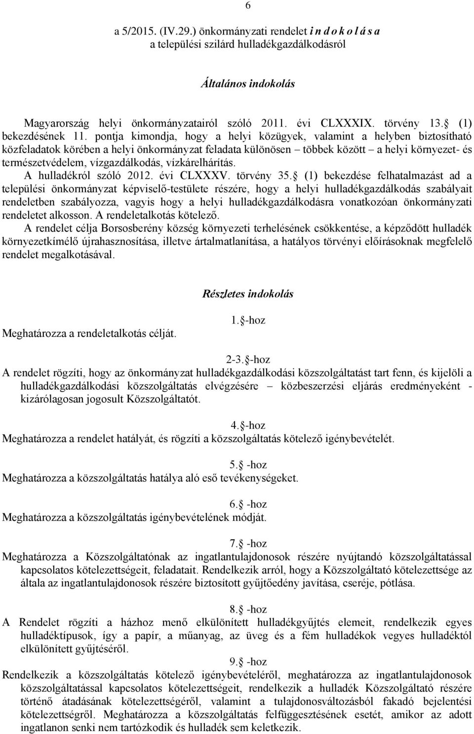 pontja kimondja, hogy a helyi közügyek, valamint a helyben biztosítható közfeladatok körében a helyi önkormányzat feladata különösen többek között a helyi környezet- és természetvédelem,