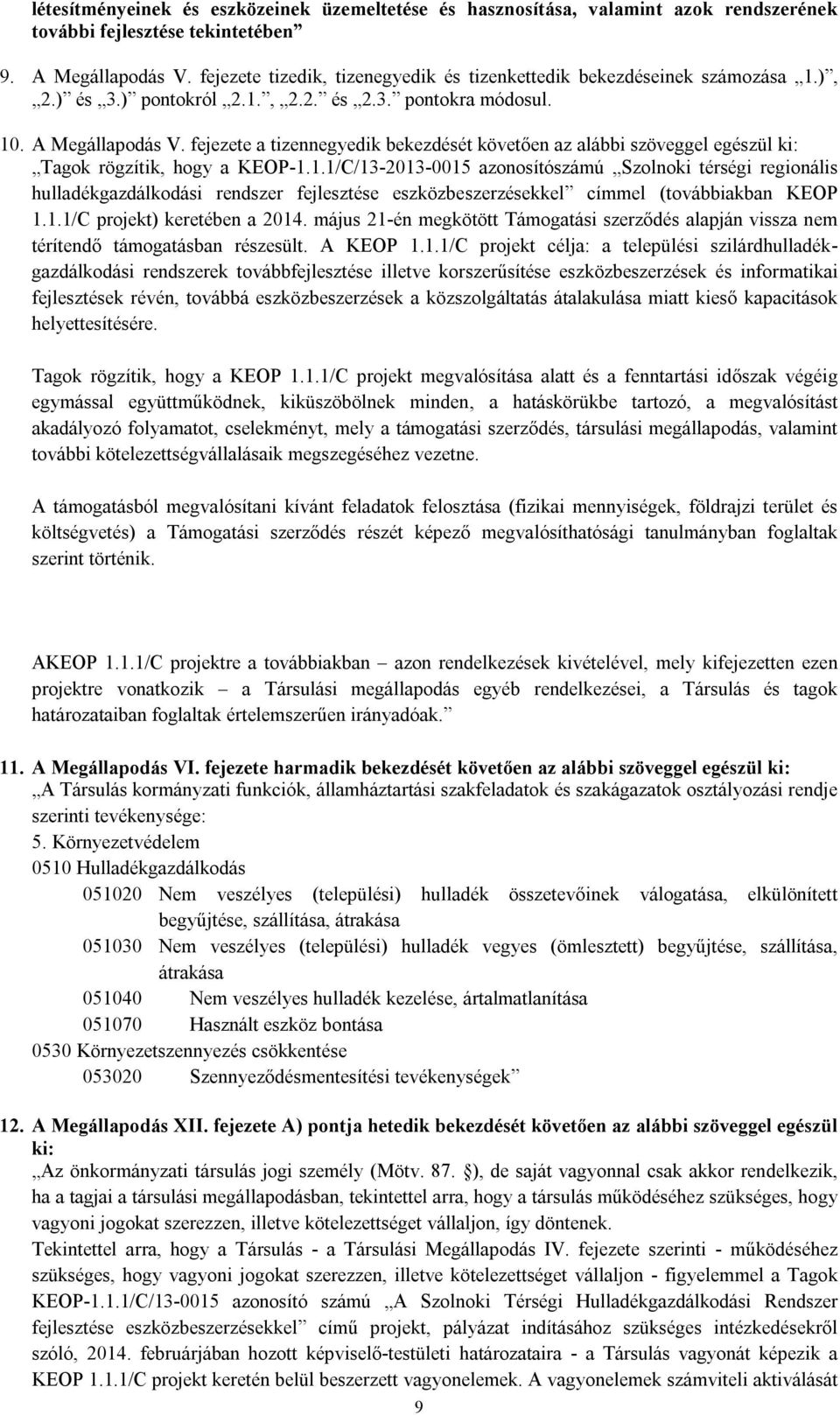 fejezete a tizennegyedik bekezdését követően az alábbi szöveggel egészül ki: Tagok rögzítik, hogy a KEOP-1.