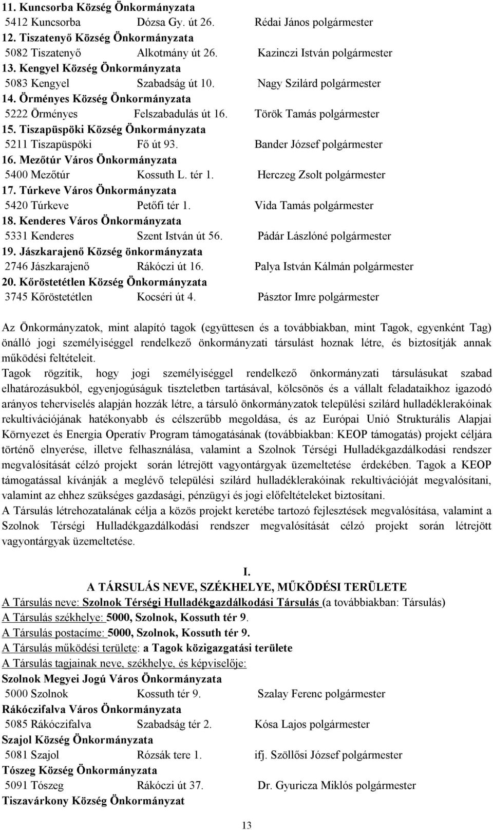 Tiszapüspöki Község Önkormányzata 5211 Tiszapüspöki Fő út 93. Bander József polgármester 16. Mezőtúr Város Önkormányzata 5400 Mezőtúr Kossuth L. tér 1. Herczeg Zsolt polgármester 17.