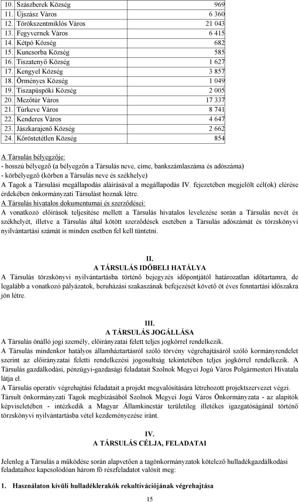 Kőröstetétlen Község 854 A Társulás bélyegzője: - hosszú bélyegző (a bélyegzőn a Társulás neve, címe, bankszámlaszáma és adószáma) - körbélyegző (körben a Társulás neve és székhelye) A Tagok a