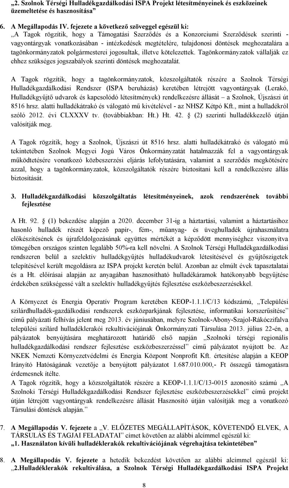 döntések meghozatalára a tagönkormányzatok polgármesterei jogosultak, illetve kötelezettek. Tagönkormányzatok vállalják ez ehhez szükséges jogszabályok szerinti döntések meghozatalát.