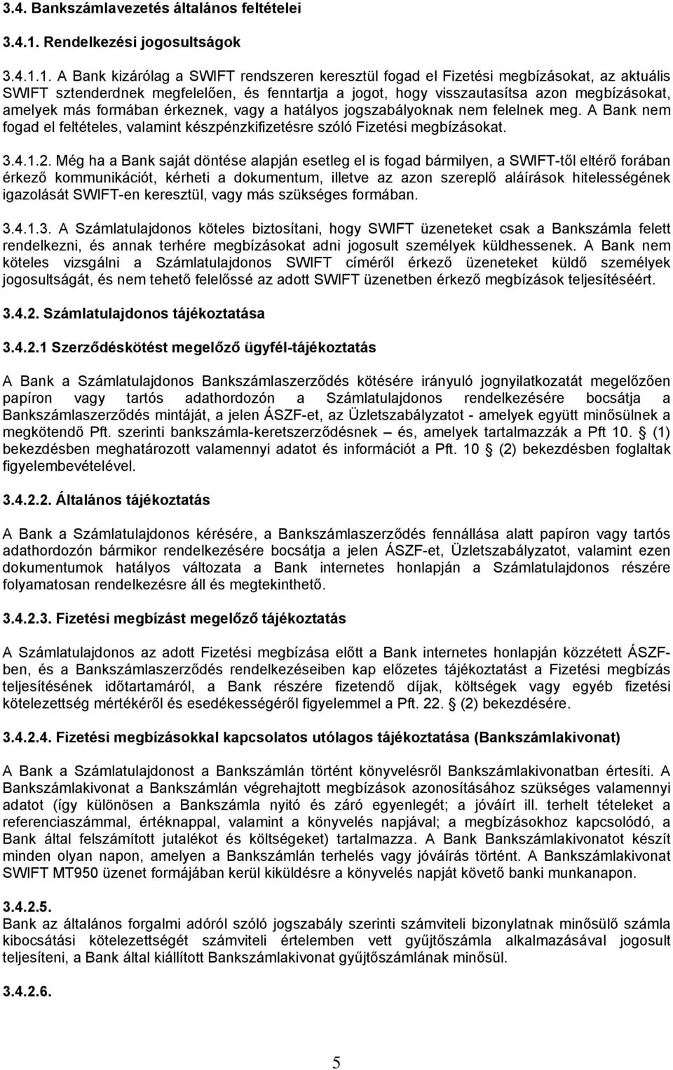 1. A Bank kizárólag a SWIFT rendszeren keresztül fogad el Fizetési megbízásokat, az aktuális SWIFT sztenderdnek megfelelően, és fenntartja a jogot, hogy visszautasítsa azon megbízásokat, amelyek más