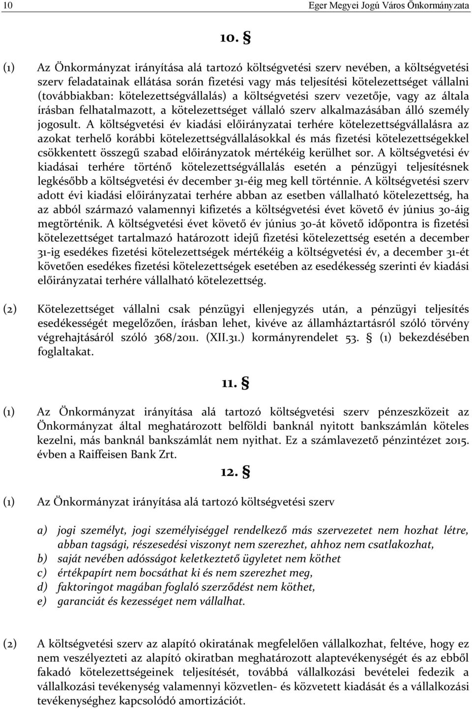 kötelezettségvállalás) a költségvetési szerv vezetője, vagy az általa írásban felhatalmazott, a kötelezettséget vállaló szerv alkalmazásában álló személy jogosult.