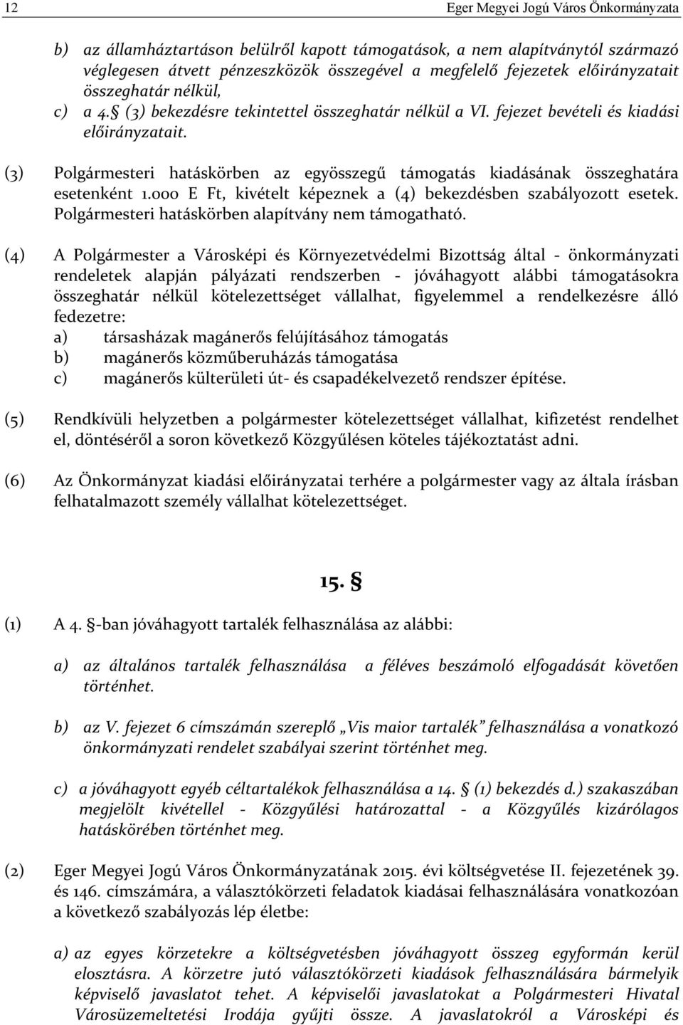 (3) Polgármesteri hatáskörben az egyösszegű támogatás kiadásának összeghatára esetenként 1.000 E Ft, kivételt képeznek a (4) bekezdésben szabályozott esetek.