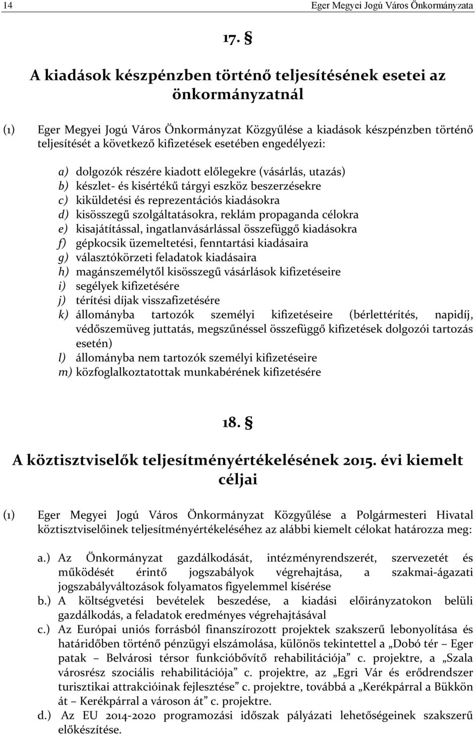 engedélyezi: a) dolgozók részére kiadott előlegekre (vásárlás, utazás) b) készlet- és kisértékű tárgyi eszköz beszerzésekre c) kiküldetési és reprezentációs kiadásokra d) kisösszegű szolgáltatásokra,